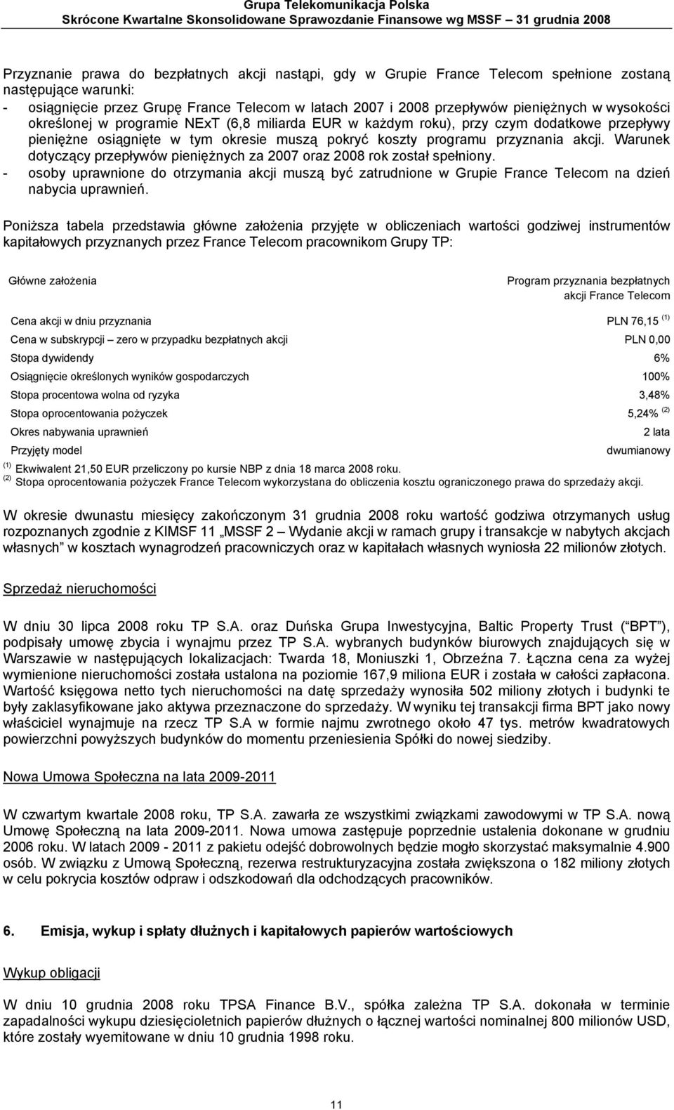 dodatkowe przepływy pieniężne osiągnięte w tym okresie muszą pokryć koszty programu przyznania akcji. Warunek dotyczący przepływów pieniężnych za 2007 oraz 2008 rok został spełniony.