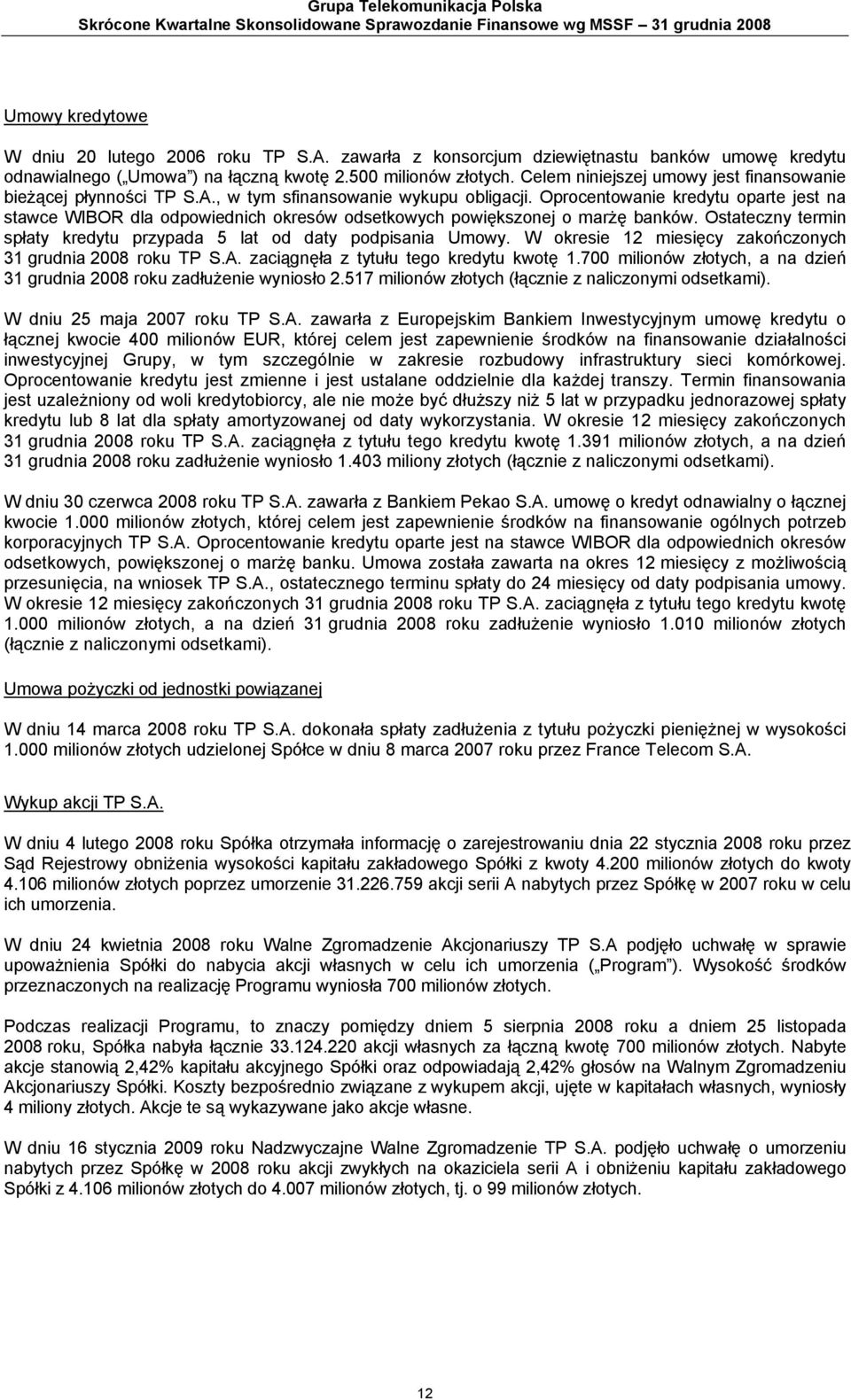 , w tym sfinansowanie wykupu obligacji. Oprocentowanie kredytu oparte jest na stawce WIBOR dla odpowiednich okresów odsetkowych powiększonej o marżę banków.