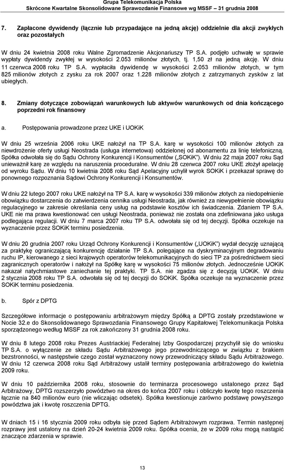 cjonariuszy TP S.A. podjęło uchwałę w sprawie wypłaty dywidendy zwykłej w wysokości 2.053 milionów złotych, tj. 1,50 zł na jedną akcję. W dniu 11 czerwca 2008 roku TP S.A. wypłaciła dywidendę w wysokości 2.