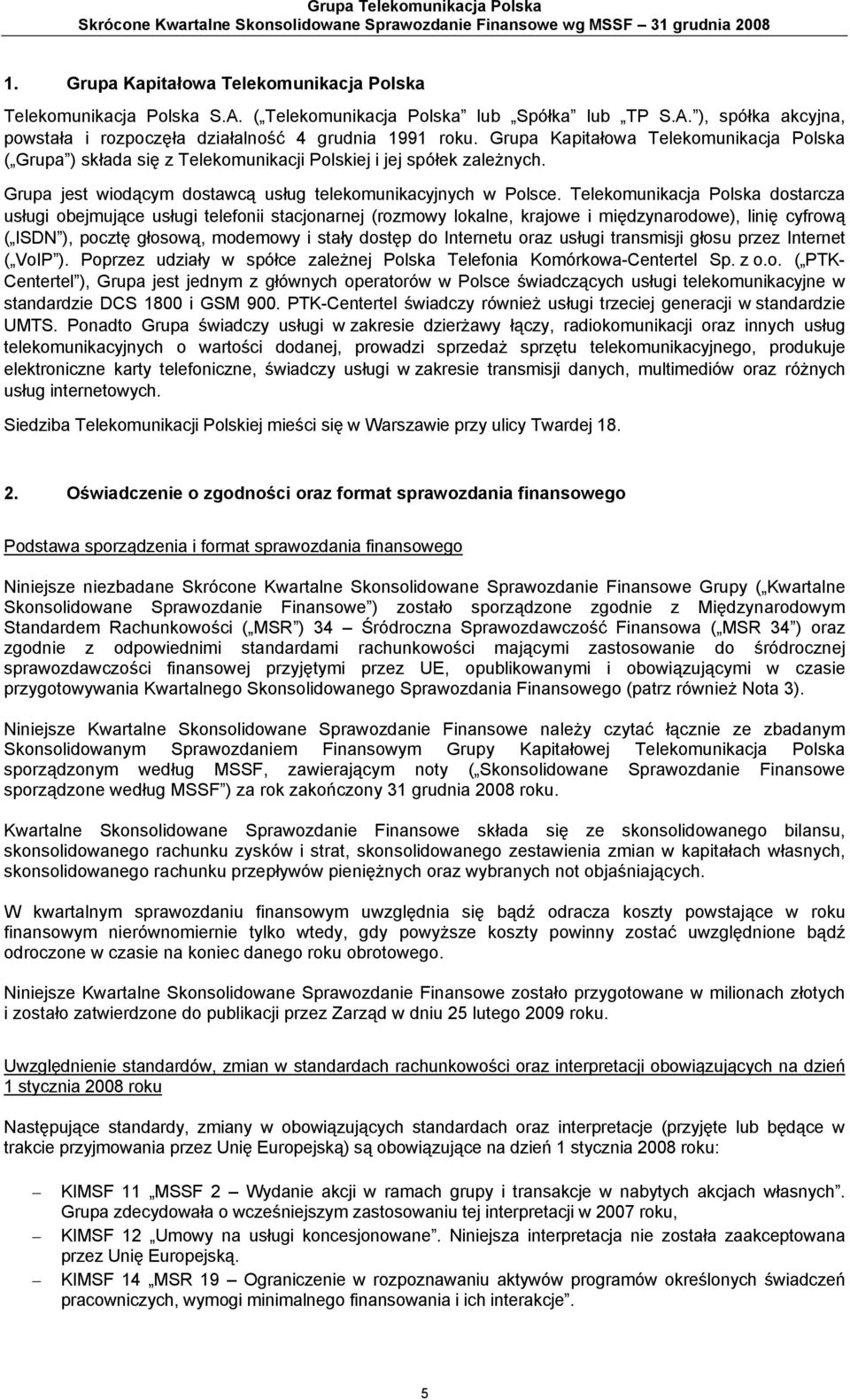 Grupa Kapitałowa Telekomunikacja Polska ( Grupa ) składa się z Telekomunikacji Polskiej i jej spółek zależnych. Grupa jest wiodącym dostawcą usług telekomunikacyjnych w Polsce.