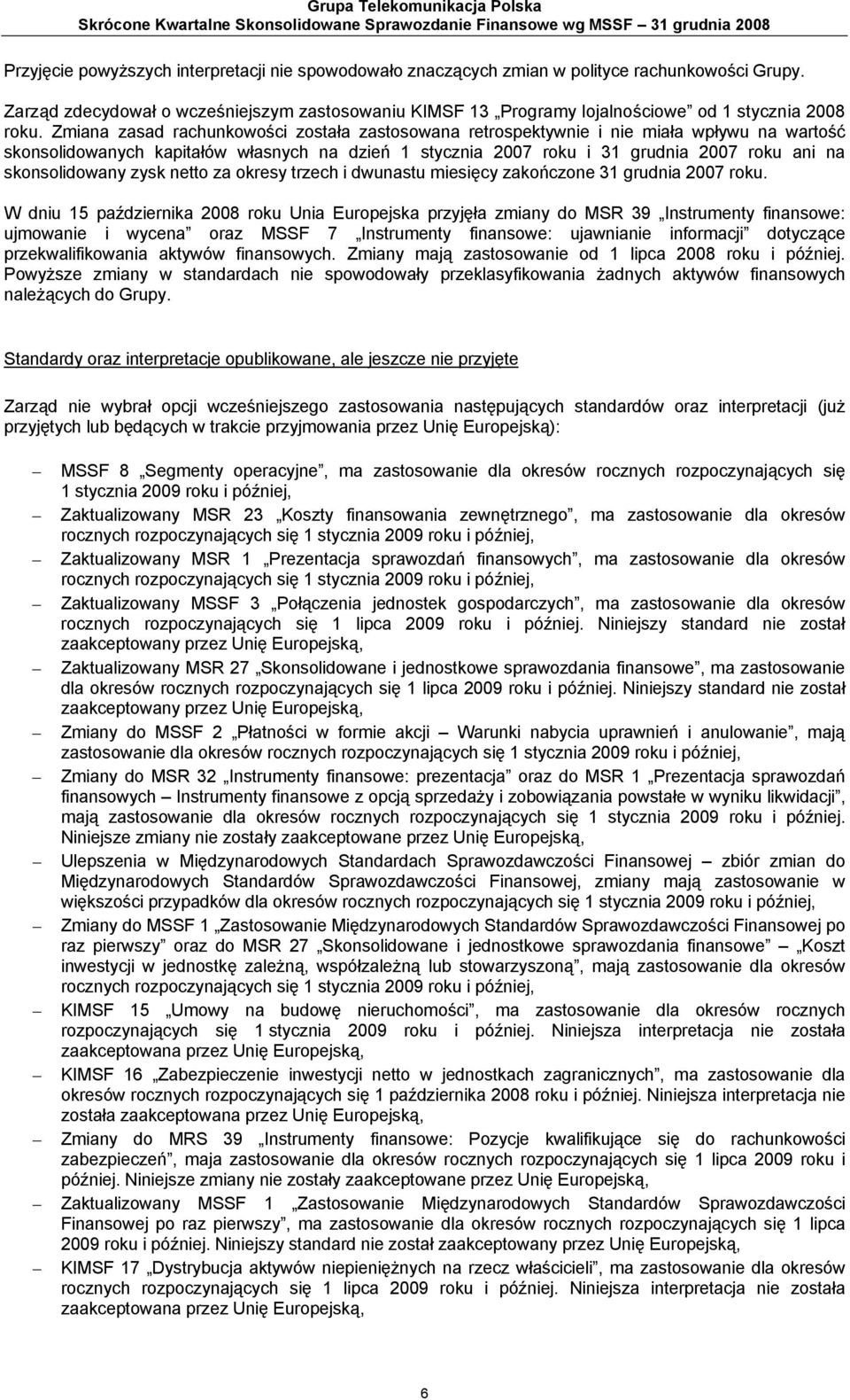 Zmiana zasad rachunkowości została zastosowana retrospektywnie i nie miała wpływu na wartość skonsolidowanych kapitałów własnych na dzień 1 stycznia 2007 roku i 31 grudnia 2007 roku ani na