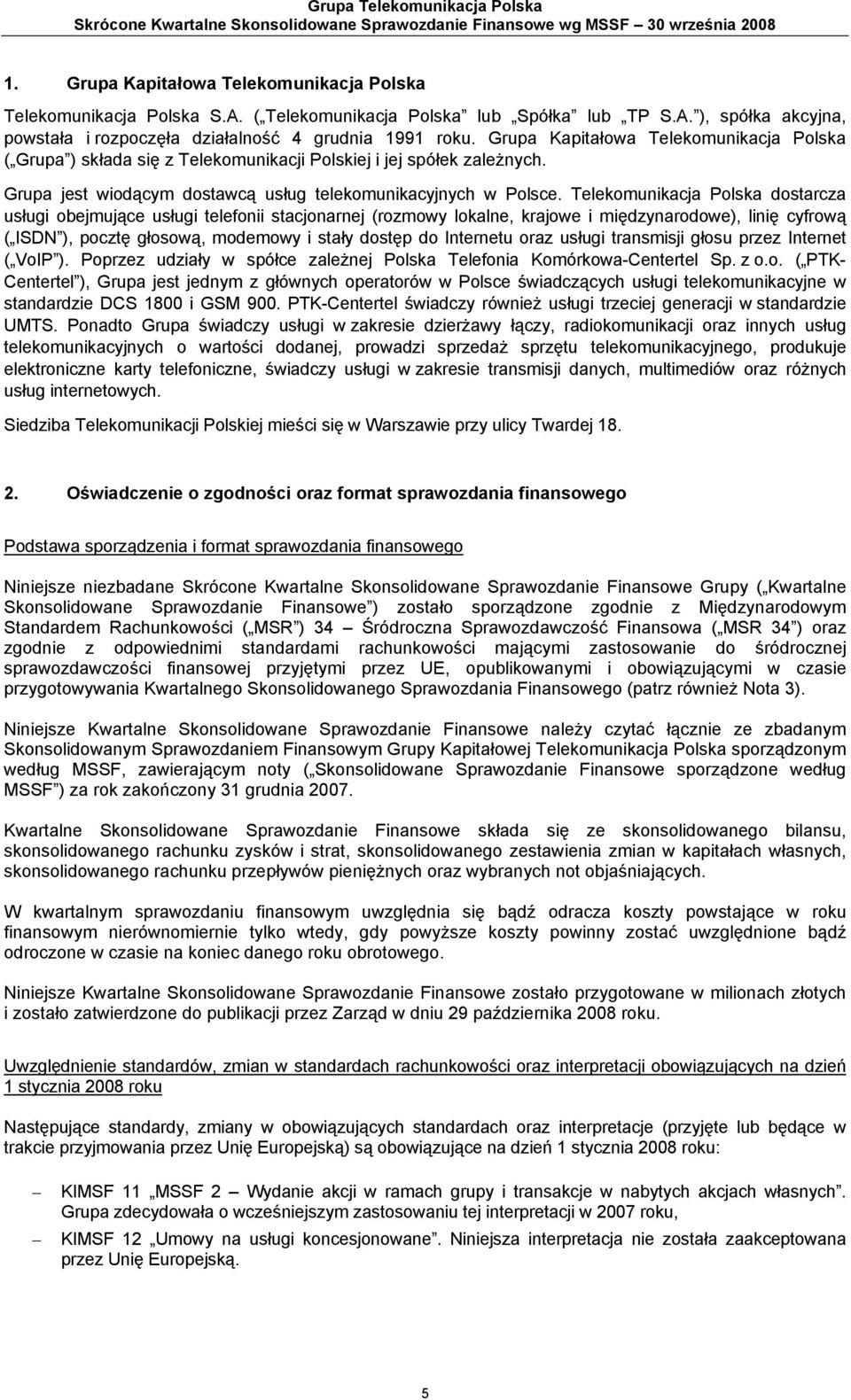 Grupa Kapitałowa Telekomunikacja Polska ( Grupa ) składa się z Telekomunikacji Polskiej i jej spółek zależnych. Grupa jest wiodącym dostawcą usług telekomunikacyjnych w Polsce.