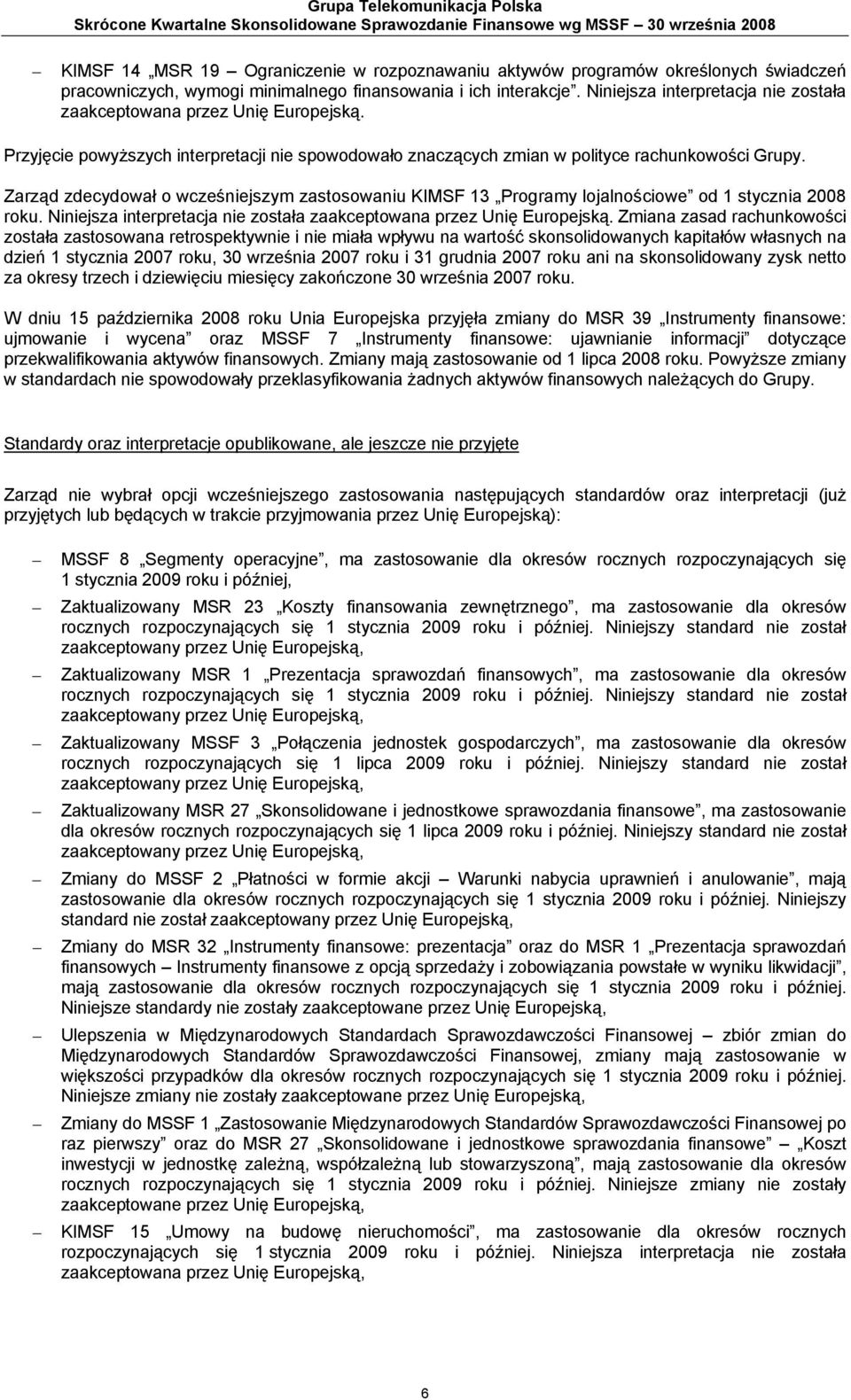 Przyjęcie powyższych interpretacji nie spowodowało znaczących zmian w polityce rachunkowości Grupy.