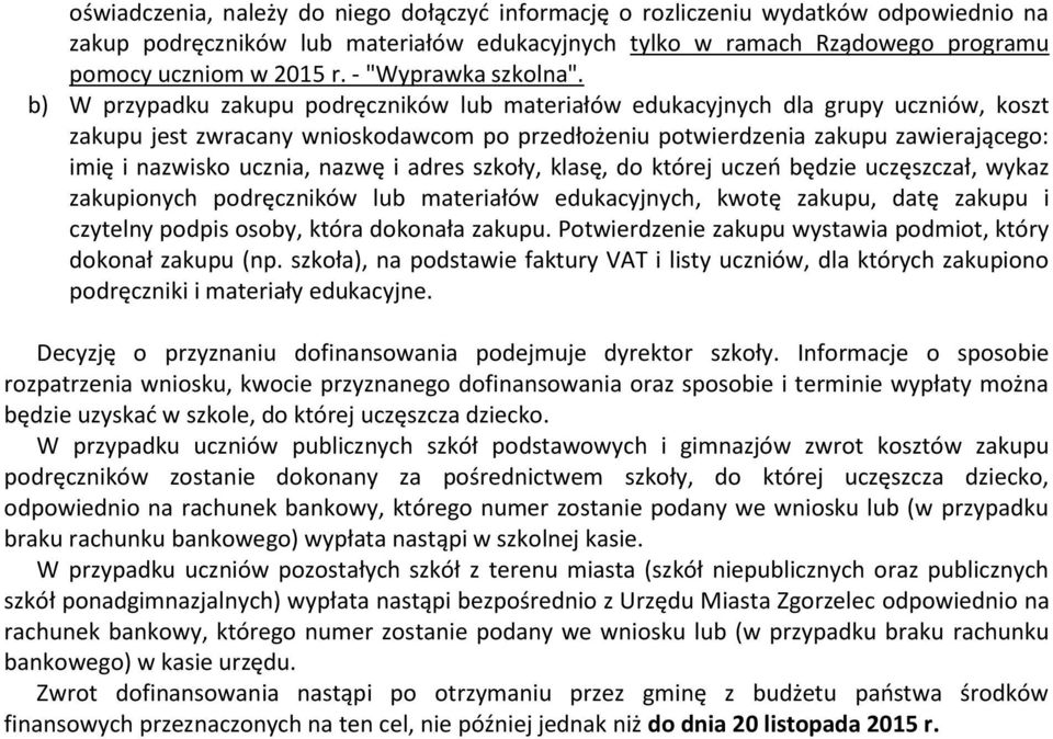 b) W przypadku zakupu podręczników lub materiałów edukacyjnych dla grupy uczniów, koszt zakupu jest zwracany wnioskodawcom po przedłożeniu potwierdzenia zakupu zawierającego: imię i nazwisko ucznia,