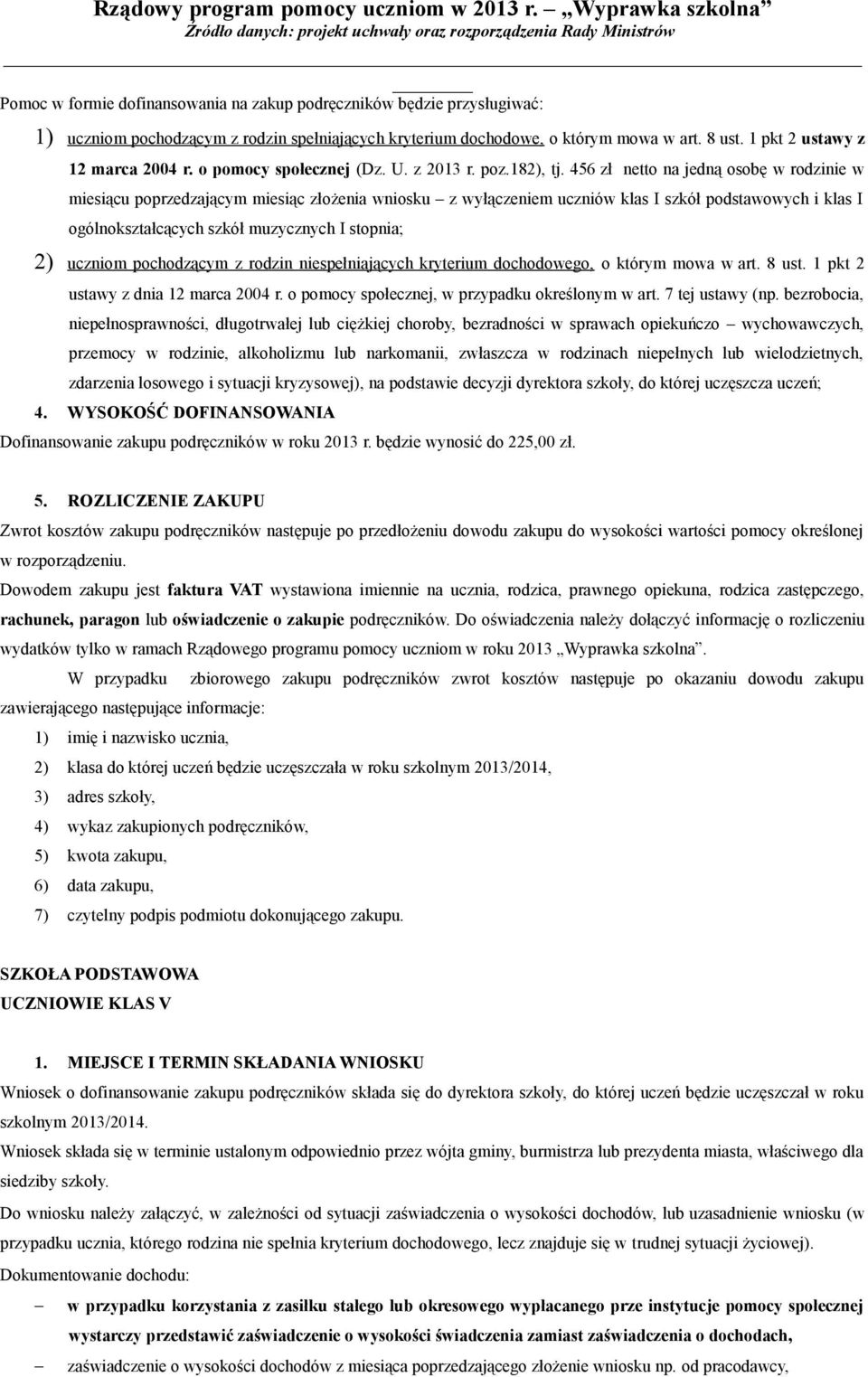 456 zł netto na jedną osobę w rodzinie w miesiącu poprzedzającym miesiąc złożenia wniosku z wyłączeniem uczniów klas I szkół podstawowych i klas I ogólnokształcących szkół muzycznych I stopnia; 2)