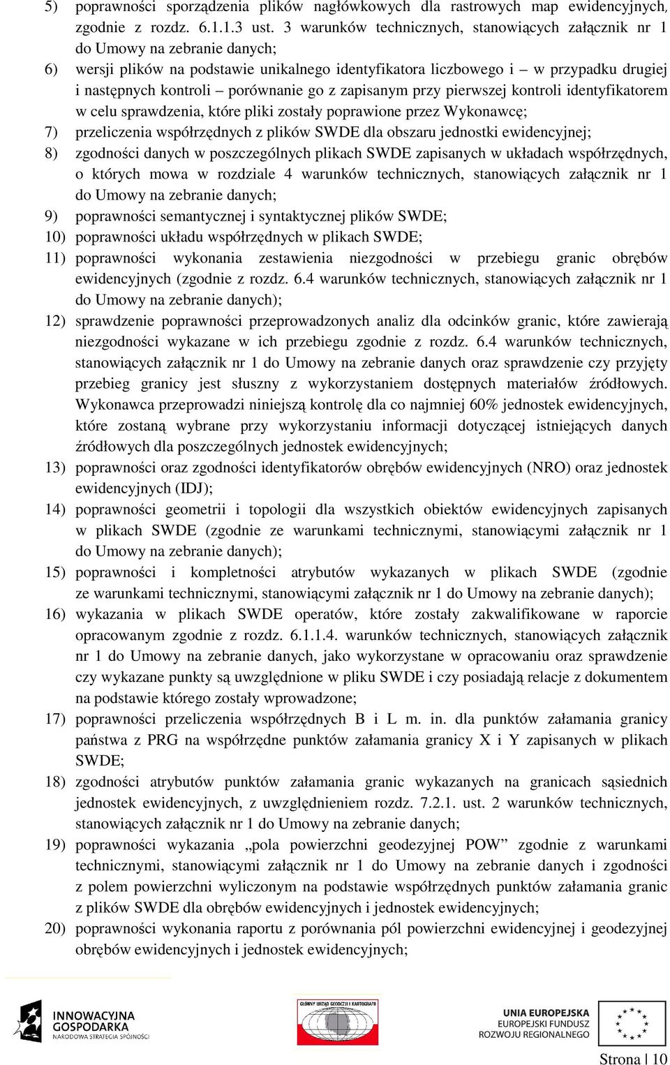 porównanie go z zapisanym przy pierwszej kontroli identyfikatorem w celu sprawdzenia, które pliki zostały poprawione przez Wykonawcę; 7) przeliczenia współrzędnych z plików SWDE dla obszaru jednostki