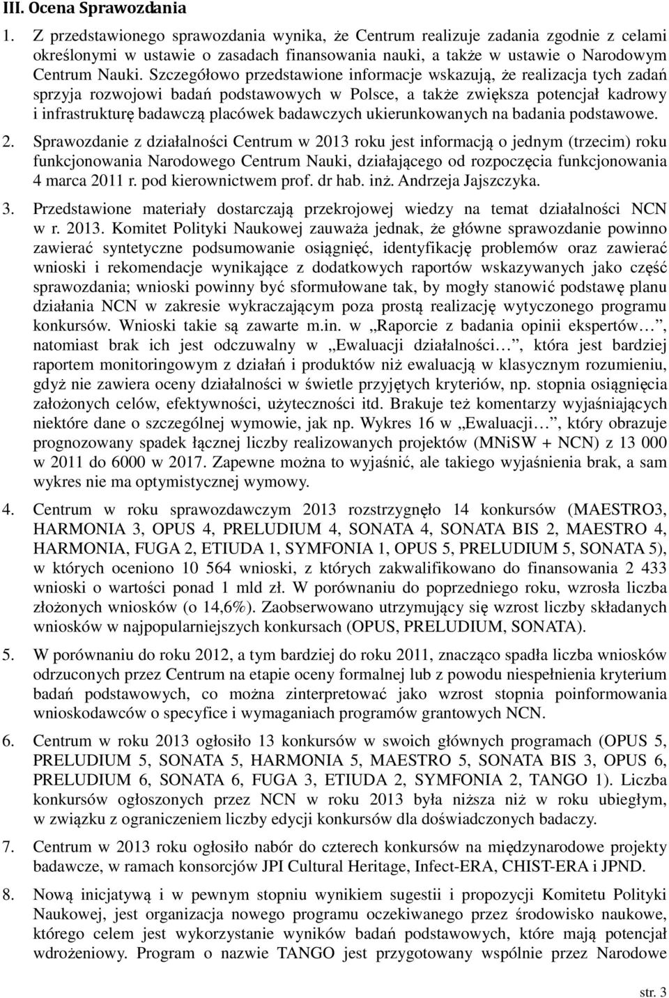 Szczegółowo przedstawione informacje wskazują, że realizacja tych zadań sprzyja rozwojowi badań podstawowych w Polsce, a także zwiększa potencjał kadrowy i infrastrukturę badawczą placówek badawczych