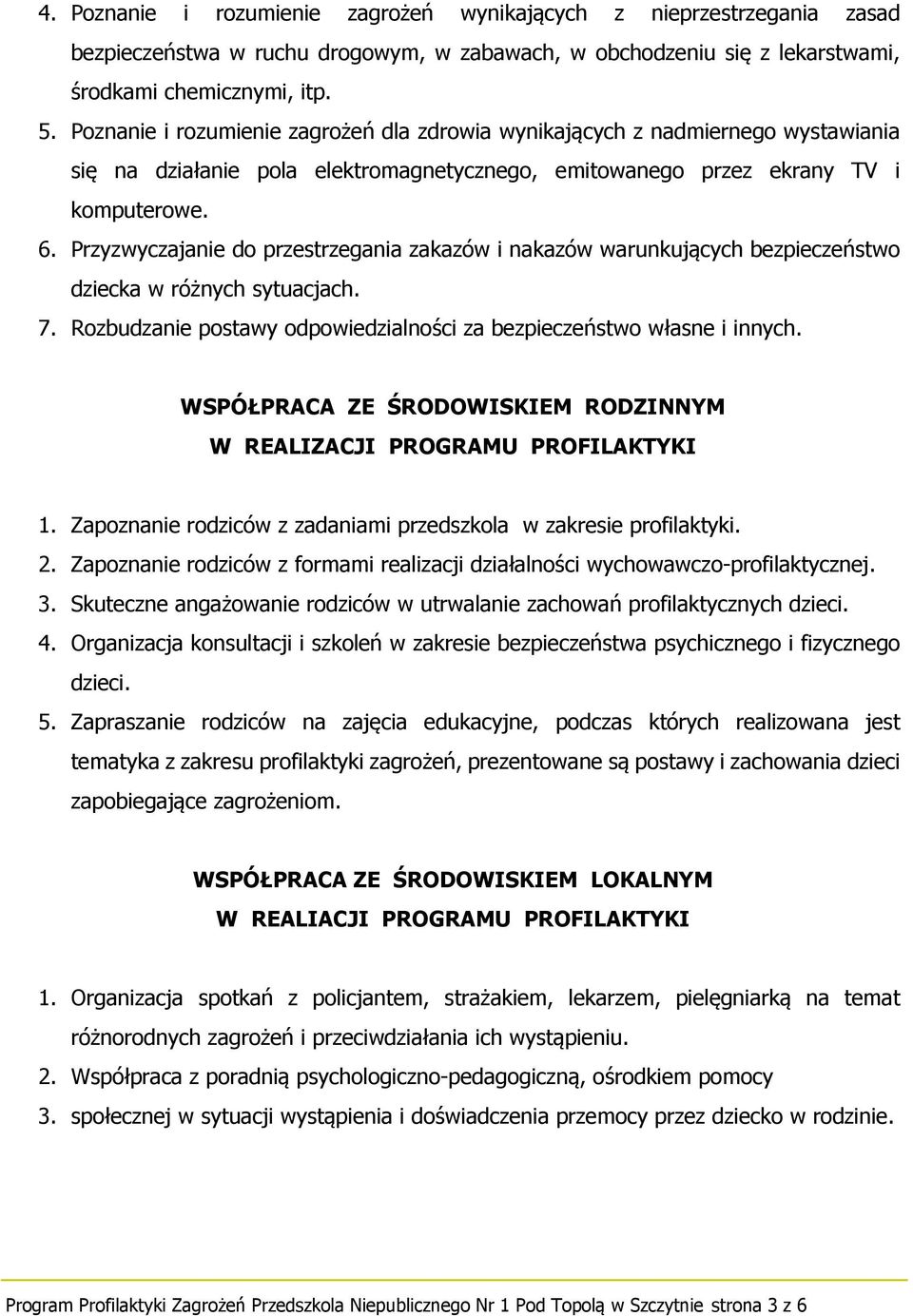 Przyzwyczajanie do przestrzegania zakazów i nakazów warunkujących bezpieczeństwo dziecka w różnych sytuacjach. 7. Rozbudzanie postawy odpowiedzialności za bezpieczeństwo własne i innych.