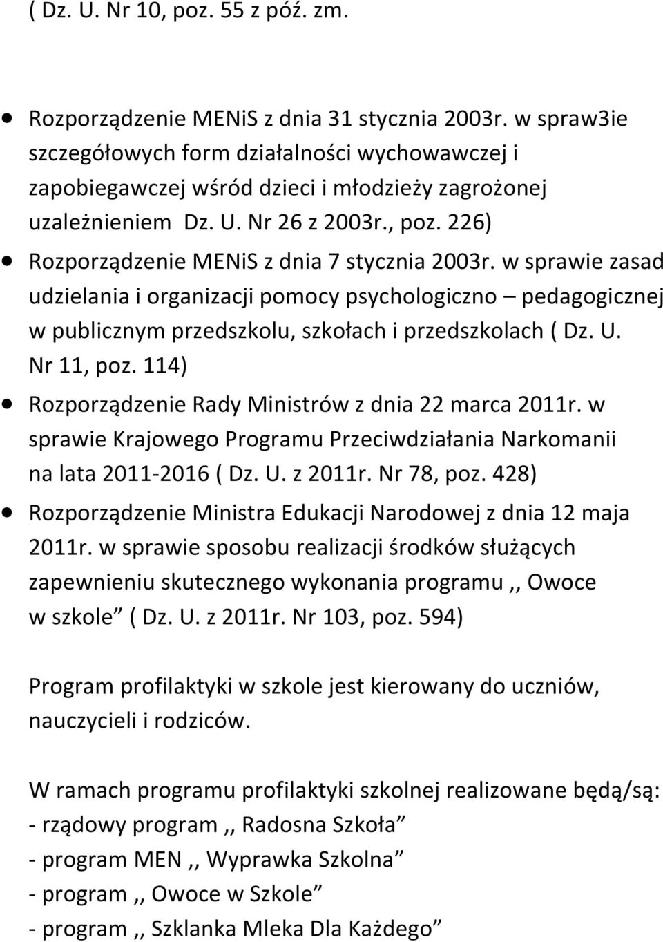 226) Rozporządzenie MENiS z dnia 7 stycznia 2003r. w sprawie zasad udzielania i organizacji pomocy psychologiczno pedagogicznej w publicznym przedszkolu, szkołach i przedszkolach ( Dz. U. Nr 11, poz.