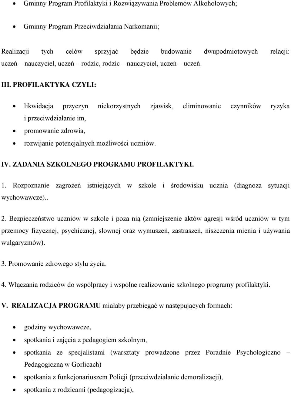 PROFILAKTYKA CZYLI: likwidacja przyczyn niekorzystnych zjawisk, eliminowanie czynników ryzyka i przeciwdziałanie im, promowanie zdrowia, rozwijanie potencjalnych możliwości uczniów. IV.