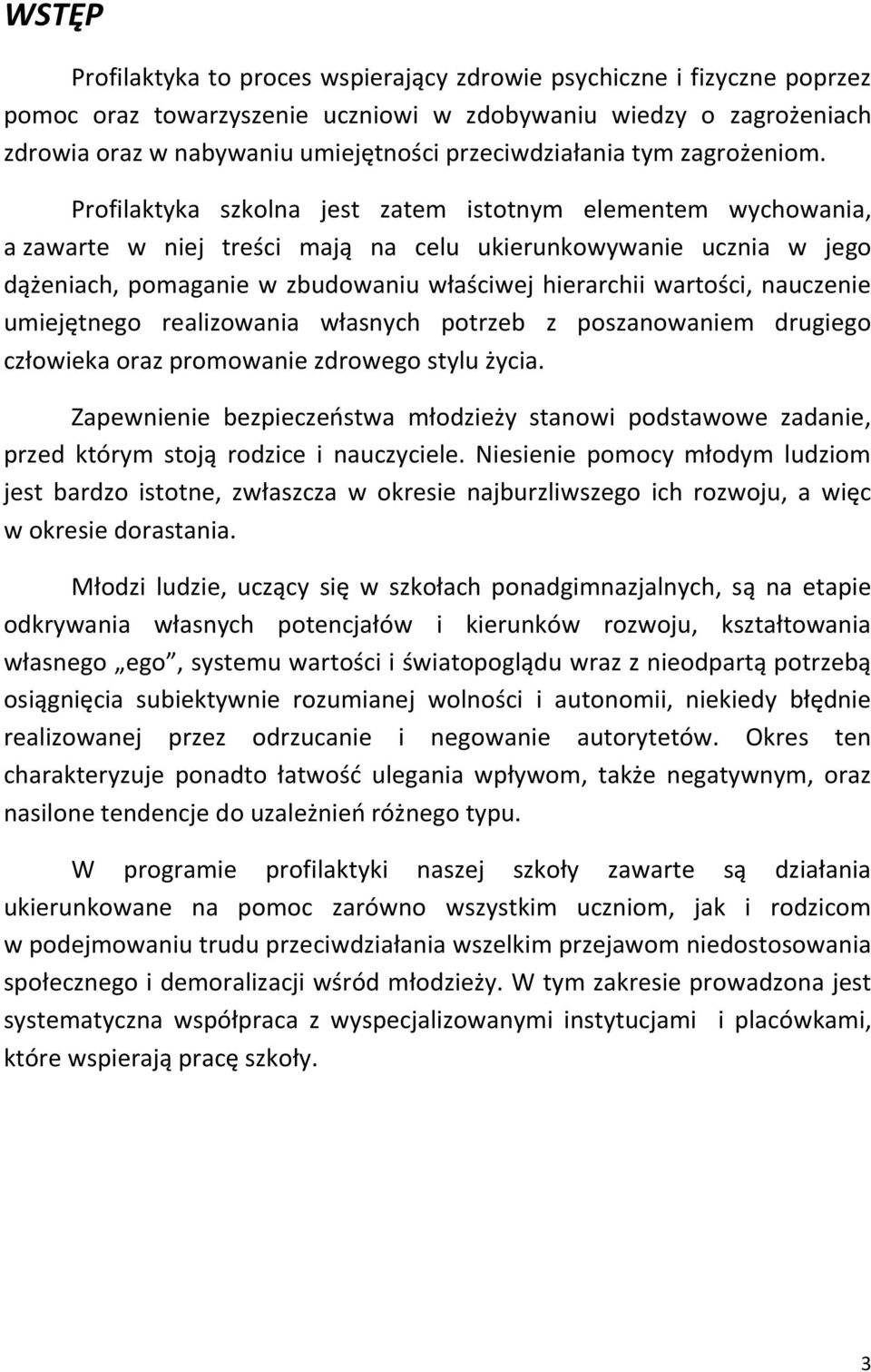 Profilaktyka szkolna jest zatem istotnym elementem wychowania, a zawarte w niej treści mają na celu ukierunkowywanie ucznia w jego dążeniach, pomaganie w zbudowaniu właściwej hierarchii wartości,