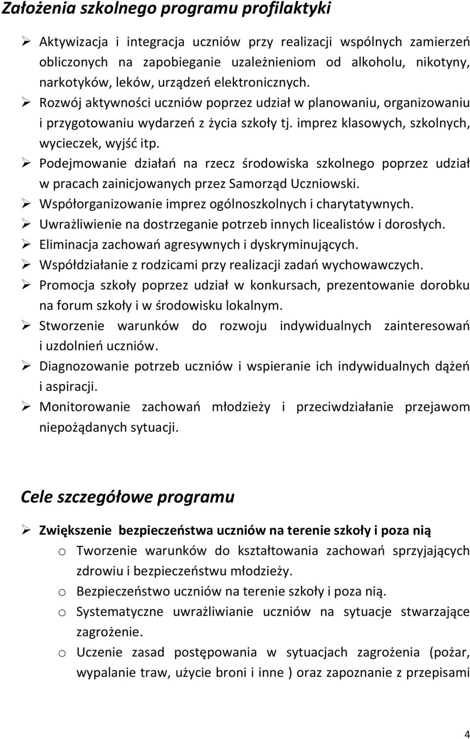 Podejmowanie działao na rzecz środowiska szkolnego poprzez udział w pracach zainicjowanych przez Samorząd Uczniowski. Współorganizowanie imprez ogólnoszkolnych i charytatywnych.