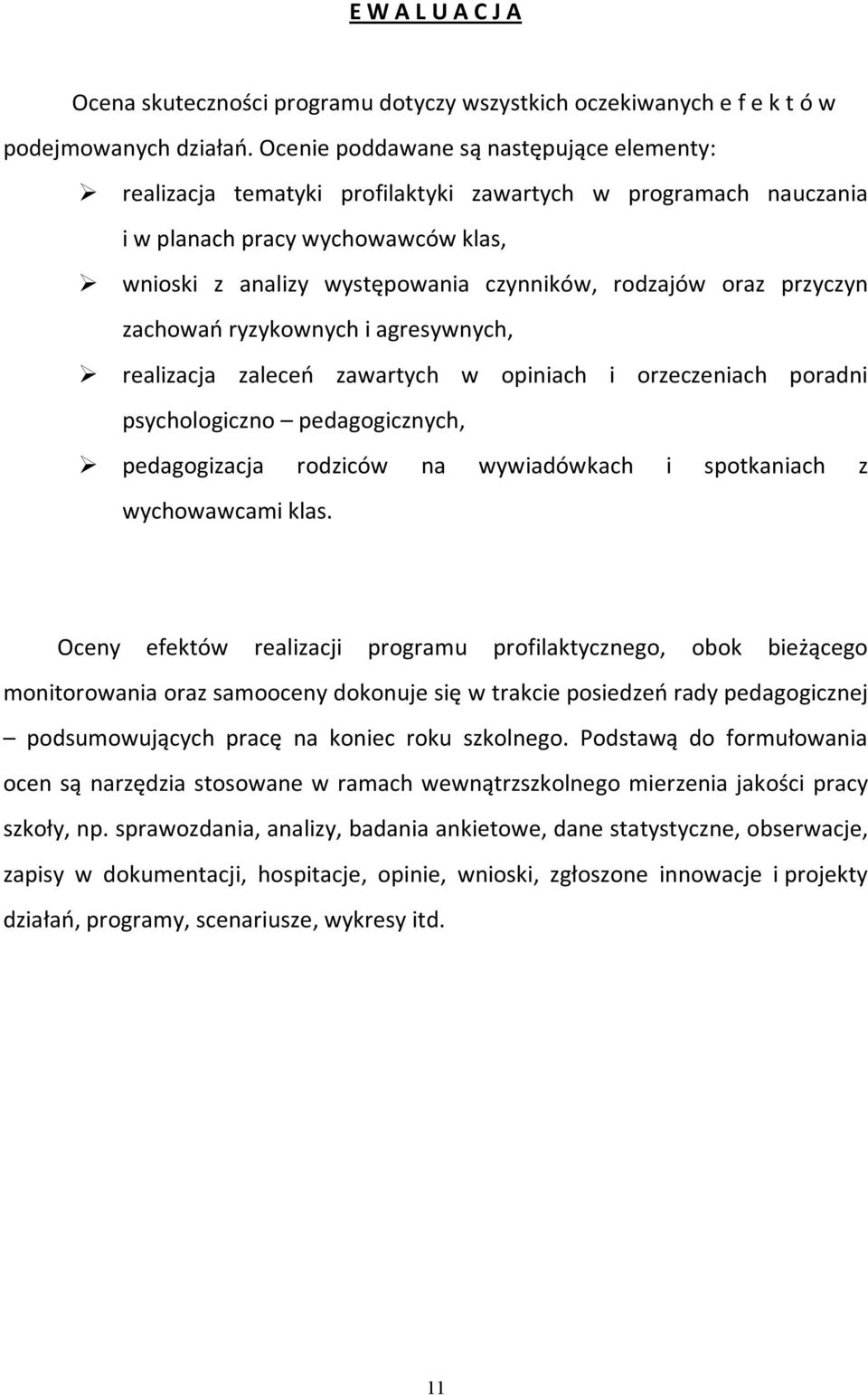 przyczyn zachowań ryzykownych i agresywnych, realizacja zaleceń zawartych w opiniach i orzeczeniach poradni psychologiczno pedagogicznych, pedagogizacja rodziców na wywiadówkach i spotkaniach z