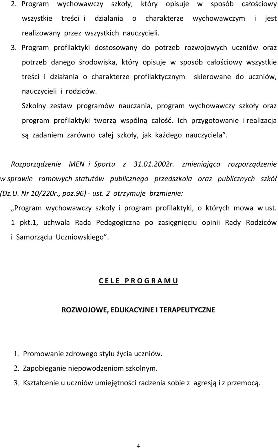 do uczniów, nauczycieli i rodziców. Szkolny zestaw programów nauczania, program wychowawczy szkoły oraz program profilaktyki tworzą wspólną całość.