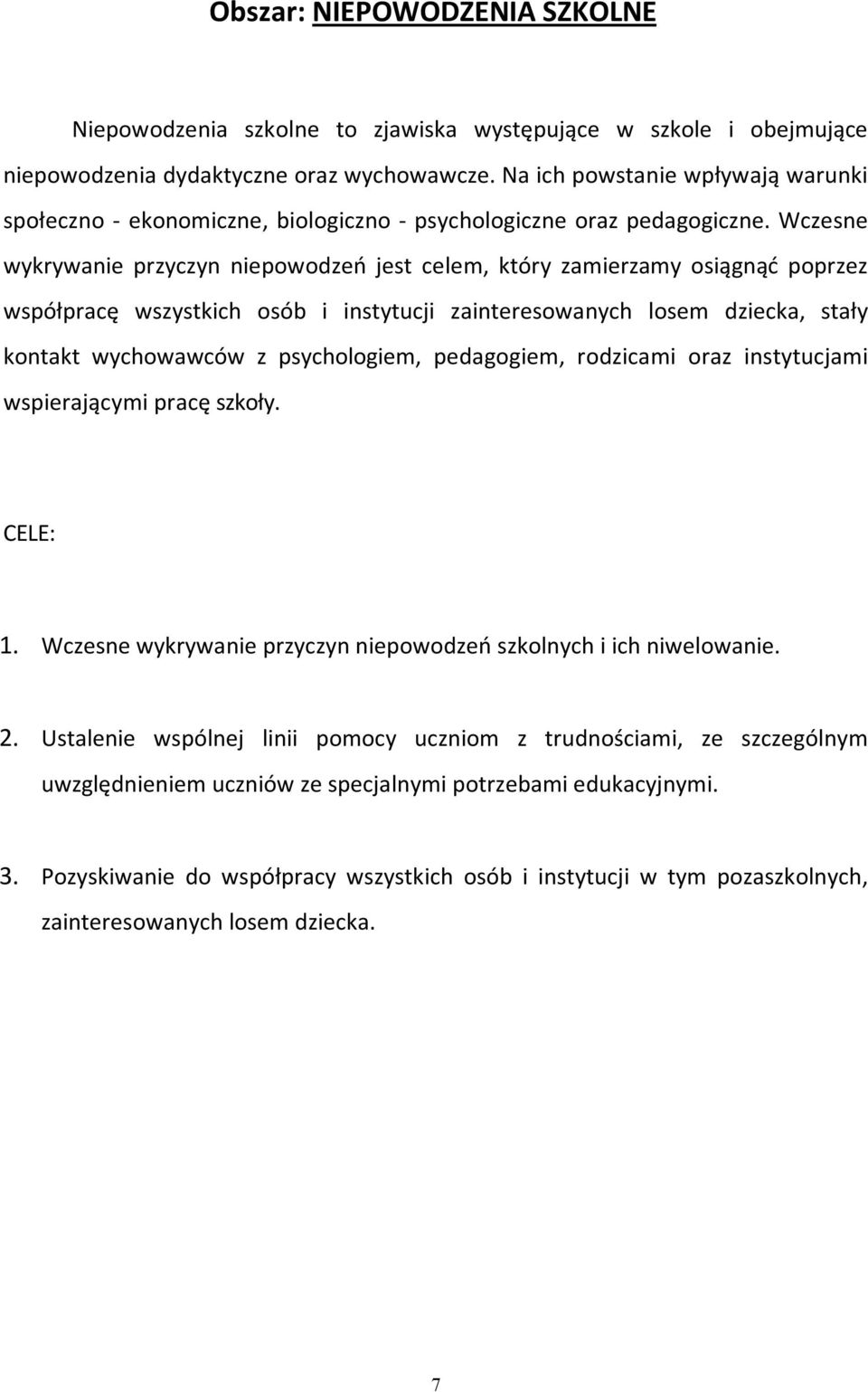 Wczesne wykrywanie przyczyn niepowodzeń jest celem, który zamierzamy osiągnąć poprzez współpracę wszystkich osób i instytucji zainteresowanych losem dziecka, stały kontakt wychowawców z psychologiem,