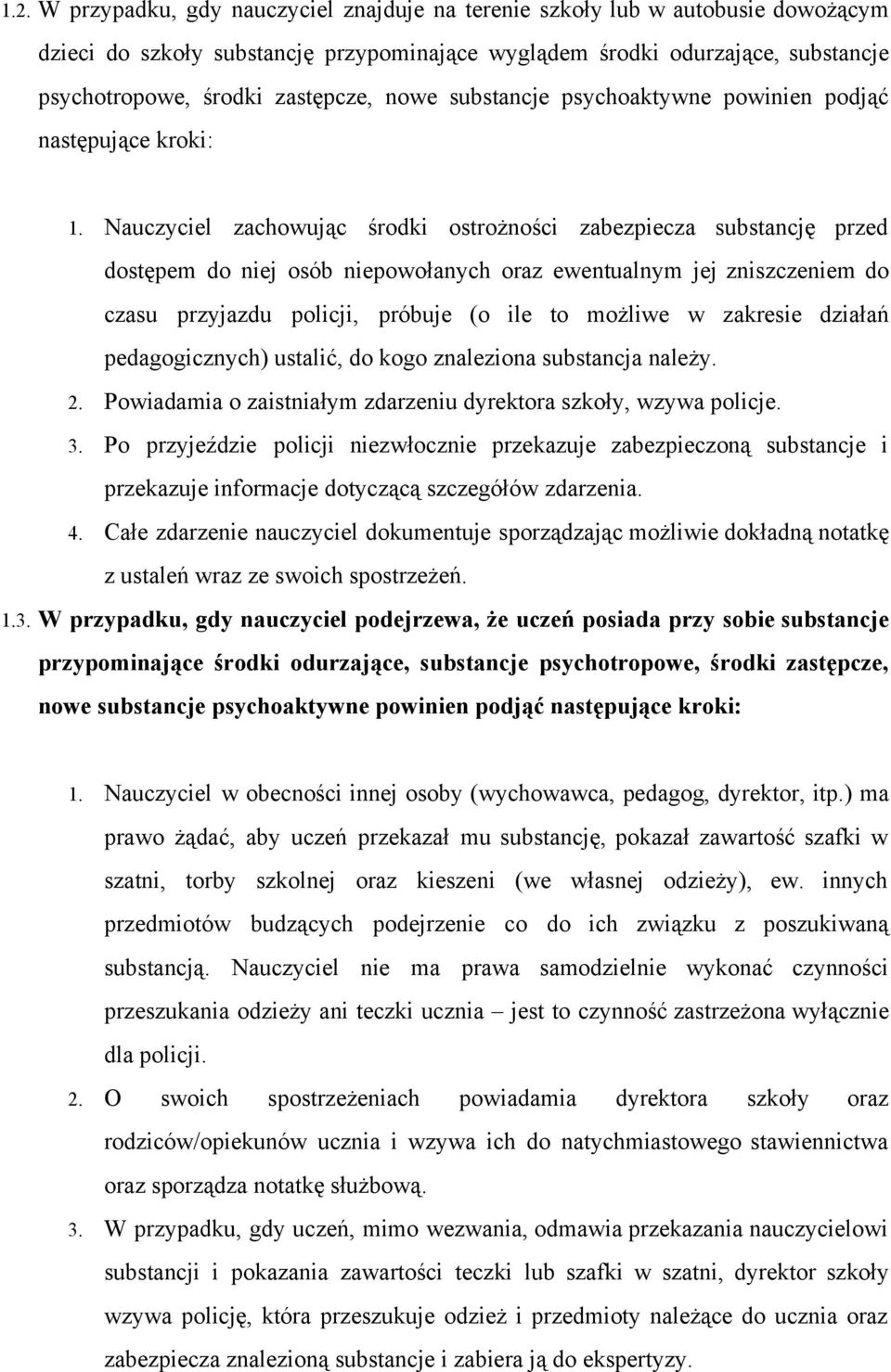 Nauczyciel zachowując środki ostrożności zabezpiecza substancję przed dostępem do niej osób niepowołanych oraz ewentualnym jej zniszczeniem do czasu przyjazdu policji, próbuje (o ile to możliwe w