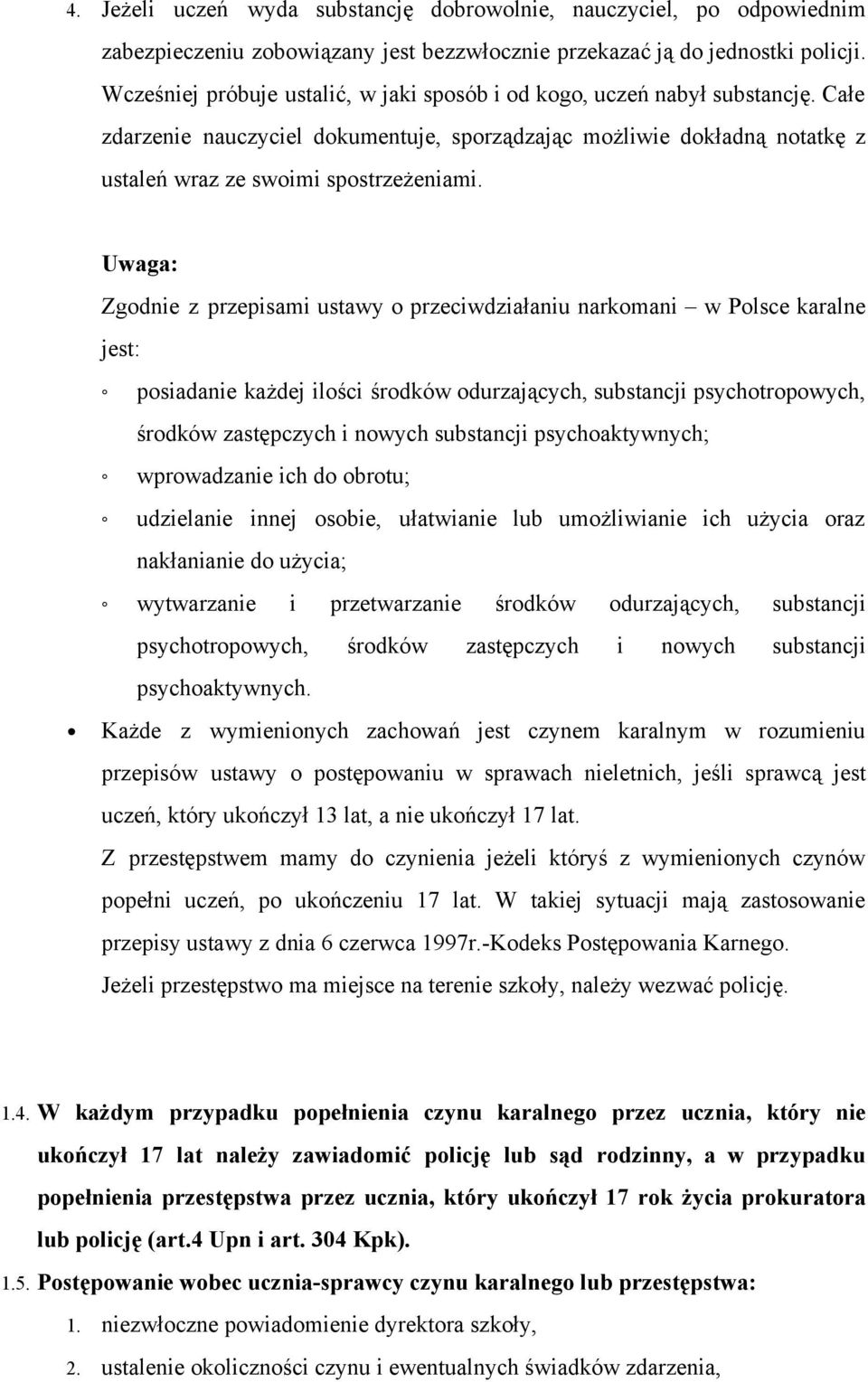 Uwaga: Zgodnie z przepisami ustawy o przeciwdziałaniu narkomani w Polsce karalne jest: posiadanie każdej ilości środków odurzających, substancji psychotropowych, środków zastępczych i nowych