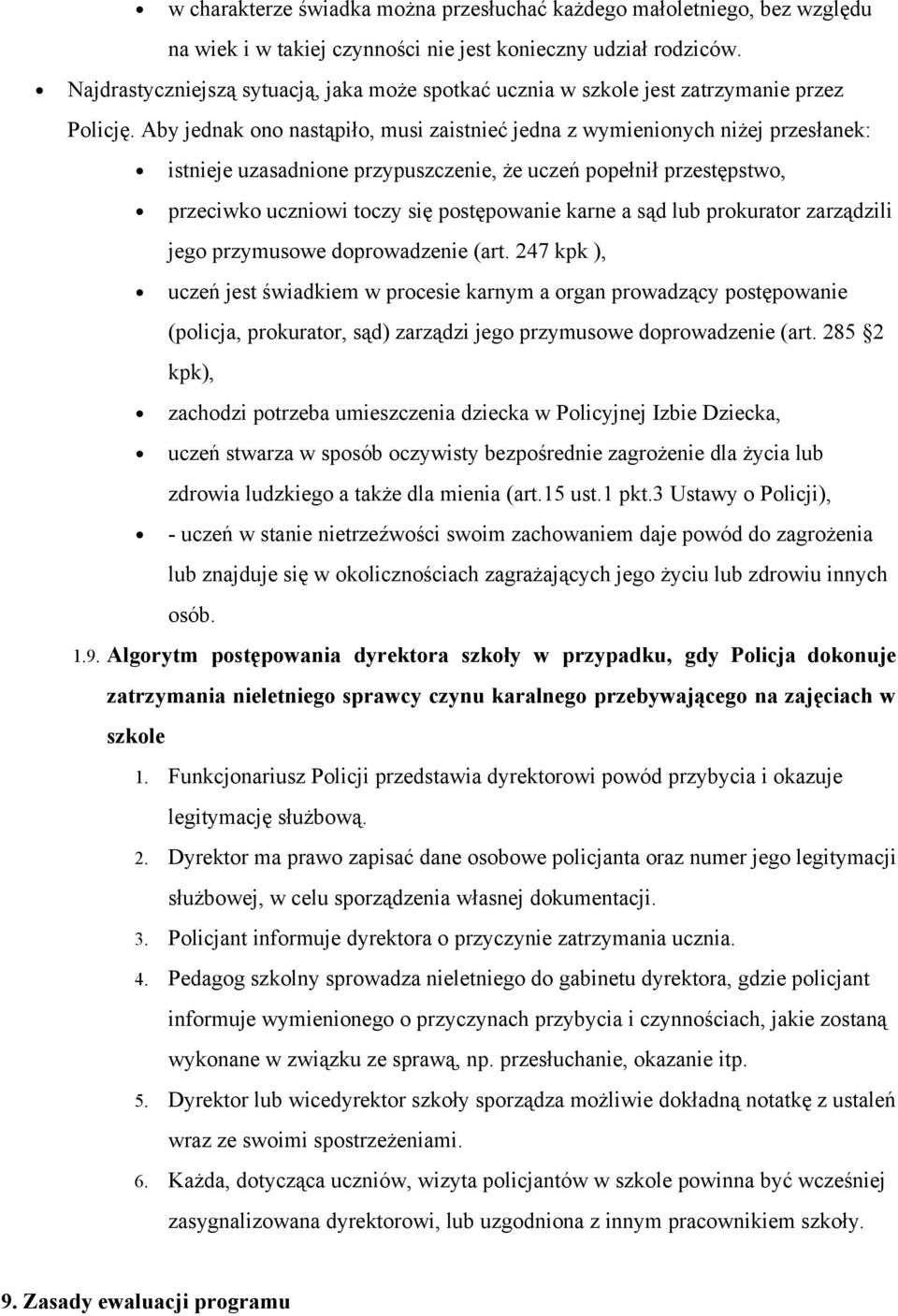 Aby jednak ono nastąpiło, musi zaistnieć jedna z wymienionych niżej przesłanek: istnieje uzasadnione przypuszczenie, że uczeń popełnił przestępstwo, przeciwko uczniowi toczy się postępowanie karne a