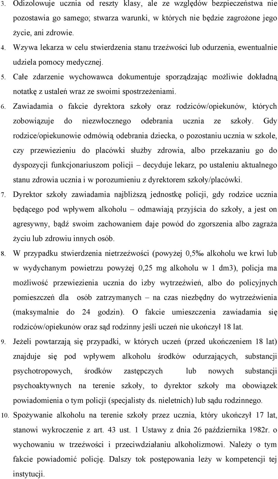 Całe zdarzenie wychowawca dokumentuje sporządzając możliwie dokładną notatkę z ustaleń wraz ze swoimi spostrzeżeniami. 6.