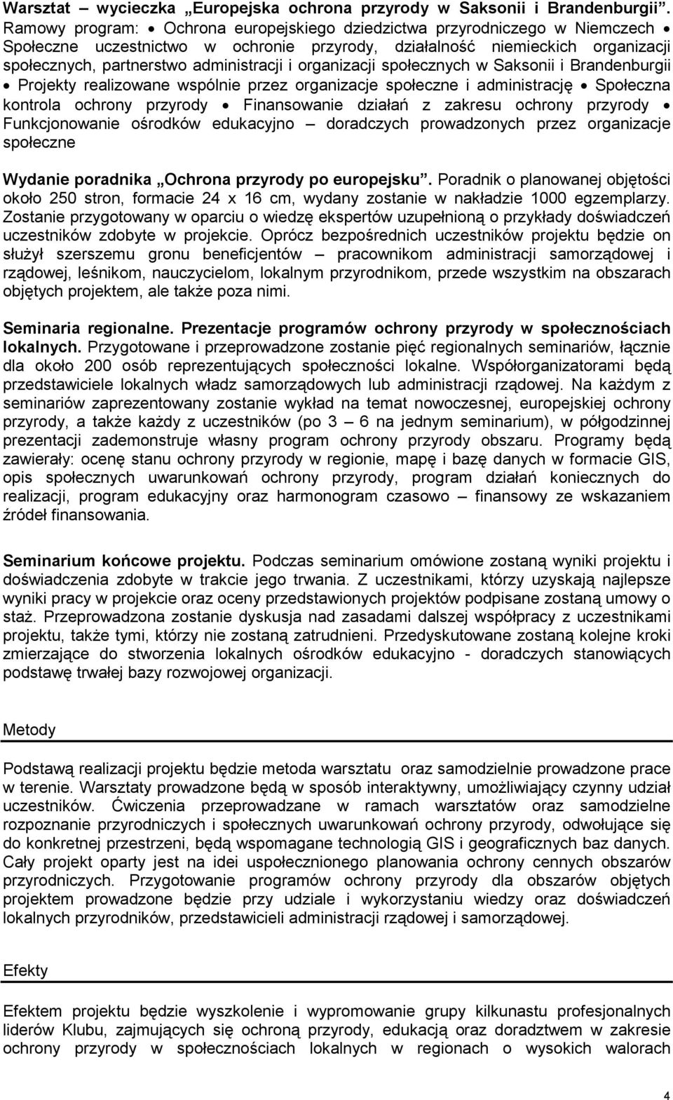 organizacji społecznych w Saksonii i Brandenburgii Projekty realizowane wspólnie przez organizacje społeczne i administrację Społeczna kontrola ochrony przyrody Finansowanie działań z zakresu ochrony