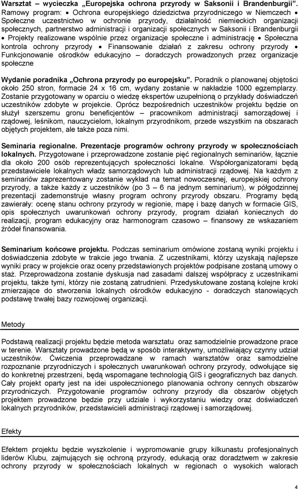 organizacji społecznych w Saksonii i Brandenburgii Projekty realizowane wspólnie przez organizacje społeczne i administrację Społeczna kontrola ochrony przyrody Finansowanie działań z zakresu ochrony