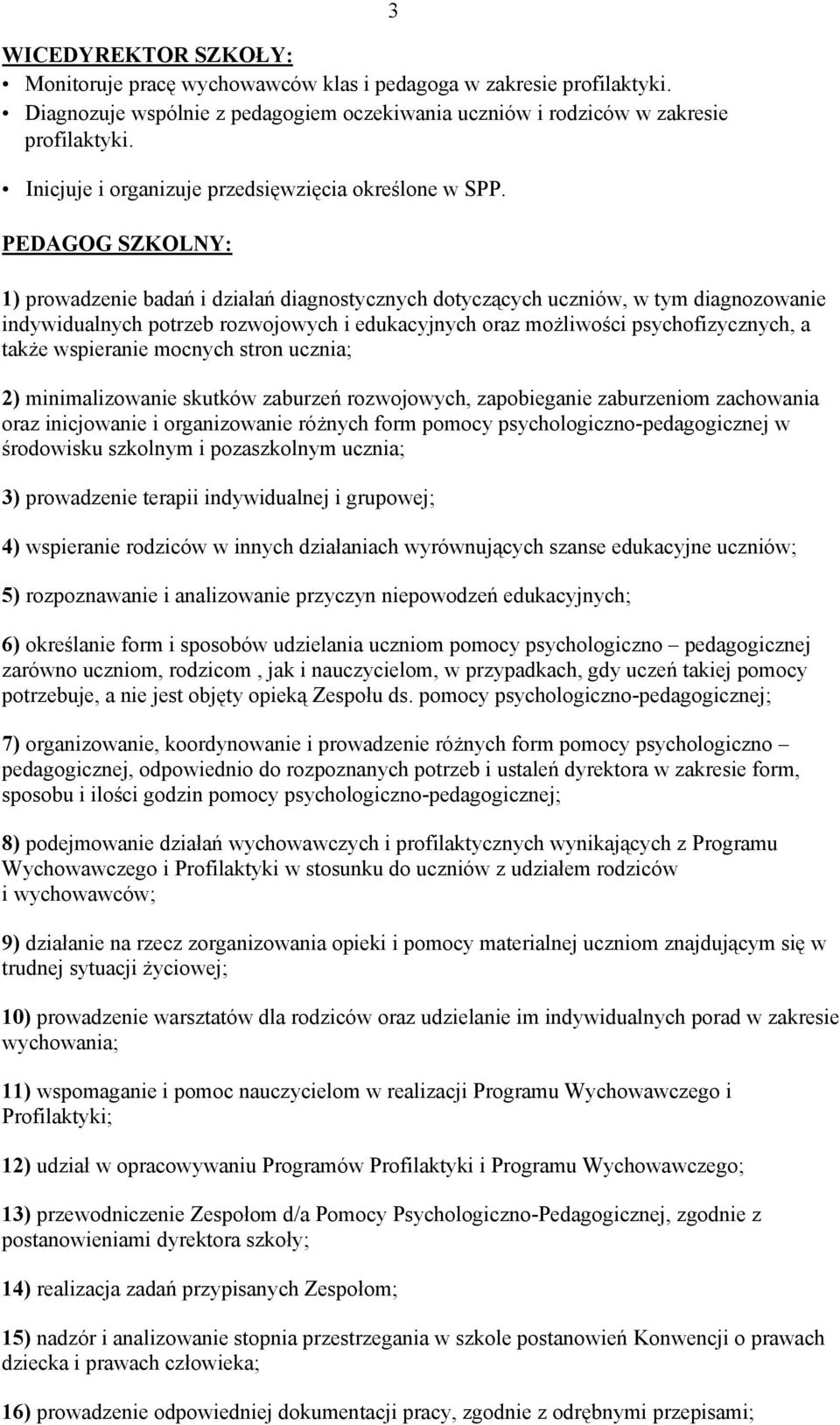 PEDAGOG SZKOLNY: 3 1) prowadzenie badań i działań diagnostycznych dotyczących uczniów, w tym diagnozowanie indywidualnych potrzeb rozwojowych i edukacyjnych oraz możliwości psychofizycznych, a także