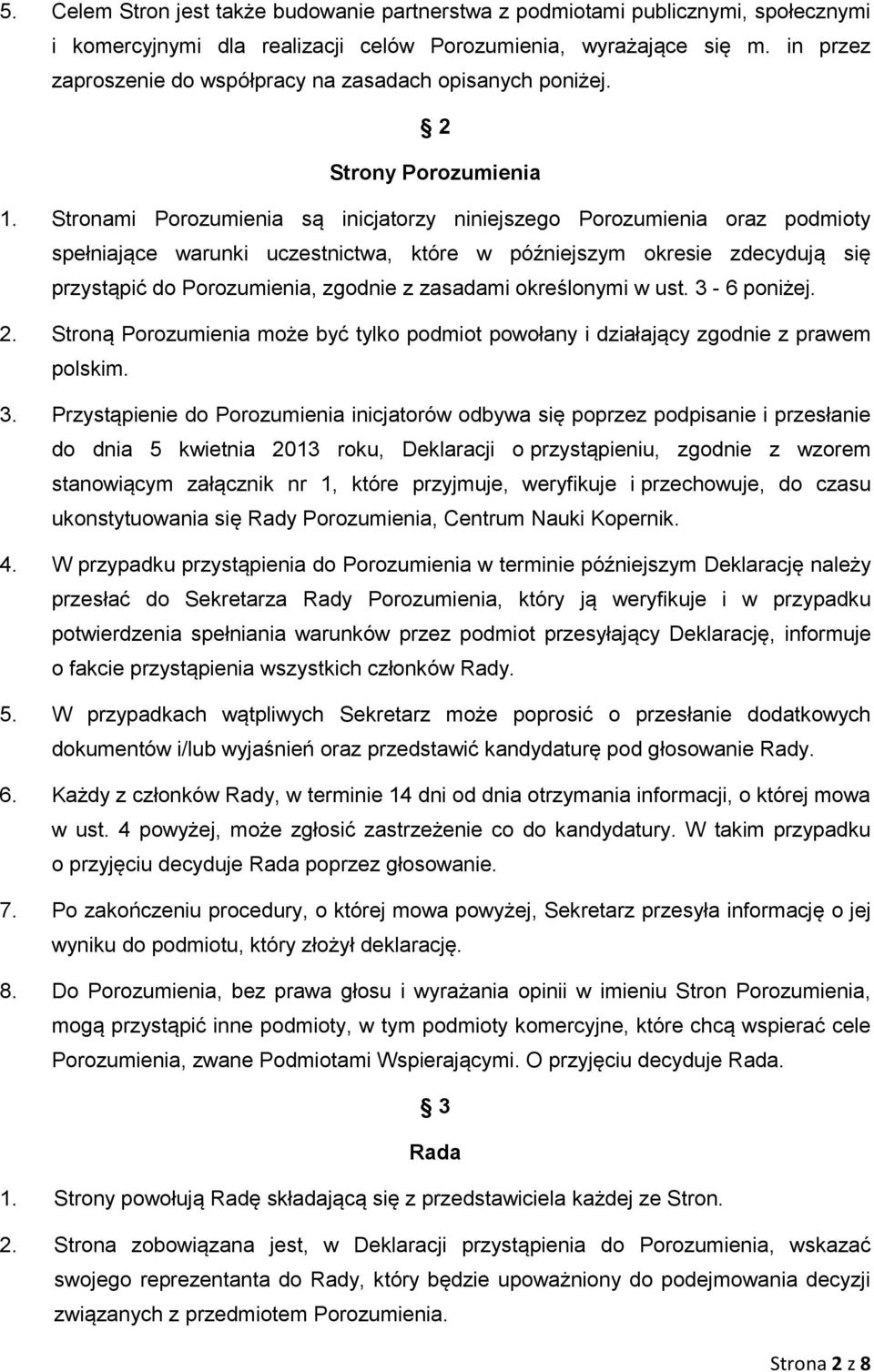 Stronami Porozumienia są inicjatorzy niniejszego Porozumienia oraz podmioty spełniające warunki uczestnictwa, które w późniejszym okresie zdecydują się przystąpić do Porozumienia, zgodnie z zasadami