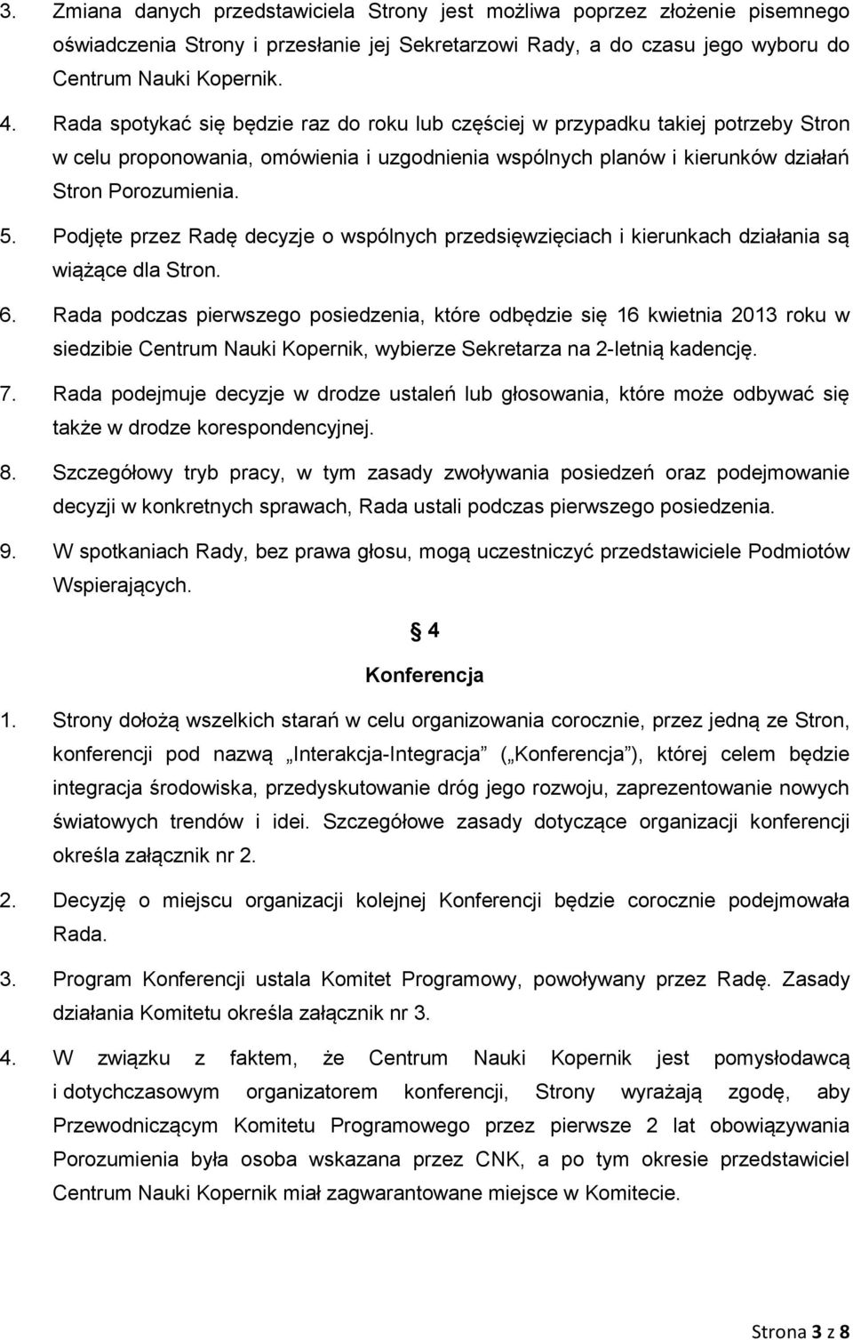 Podjęte przez Radę decyzje o wspólnych przedsięwzięciach i kierunkach działania są wiążące dla Stron. 6.