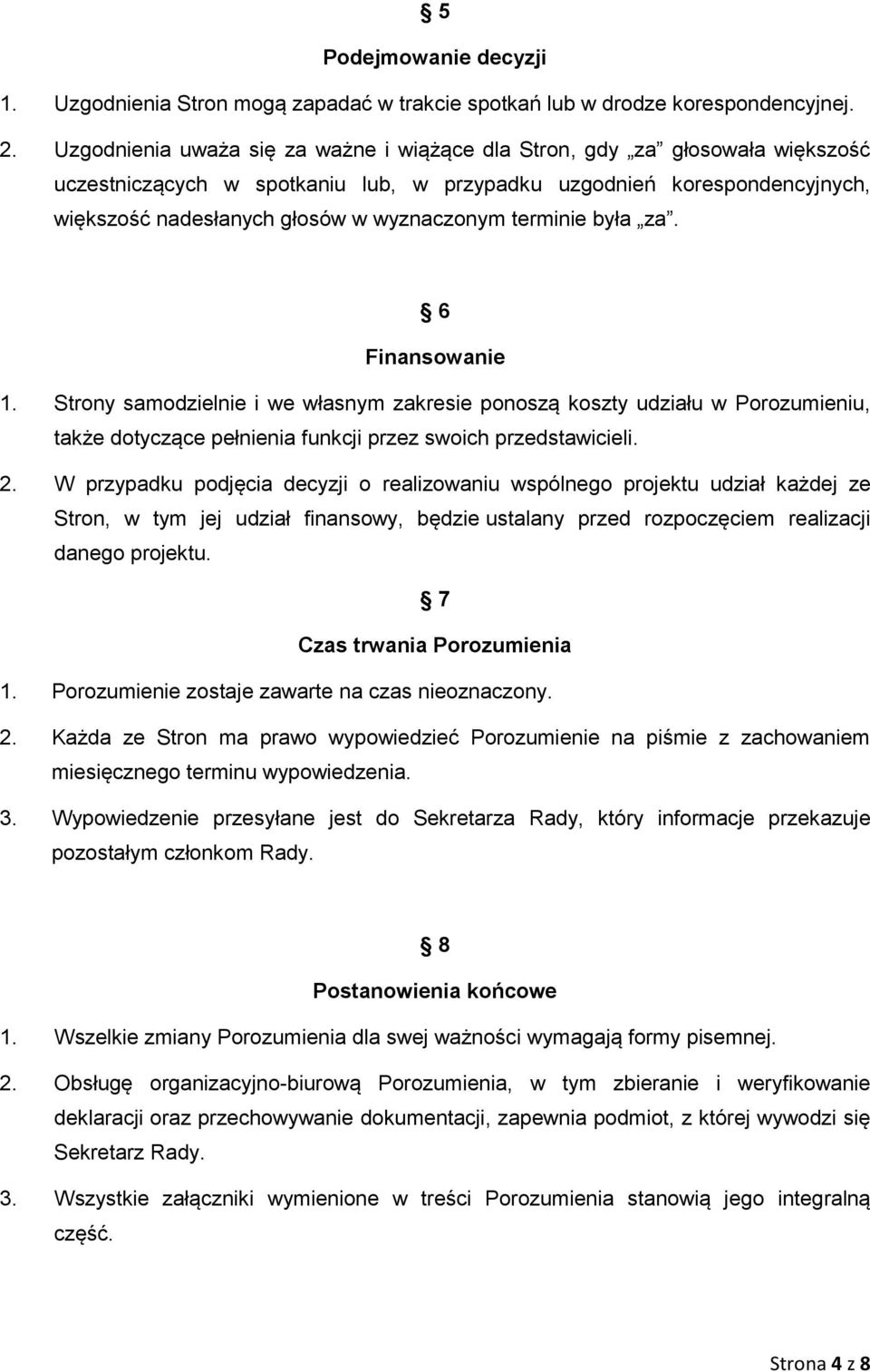 terminie była za. 6 Finansowanie 1. Strony samodzielnie i we własnym zakresie ponoszą koszty udziału w Porozumieniu, także dotyczące pełnienia funkcji przez swoich przedstawicieli. 2.