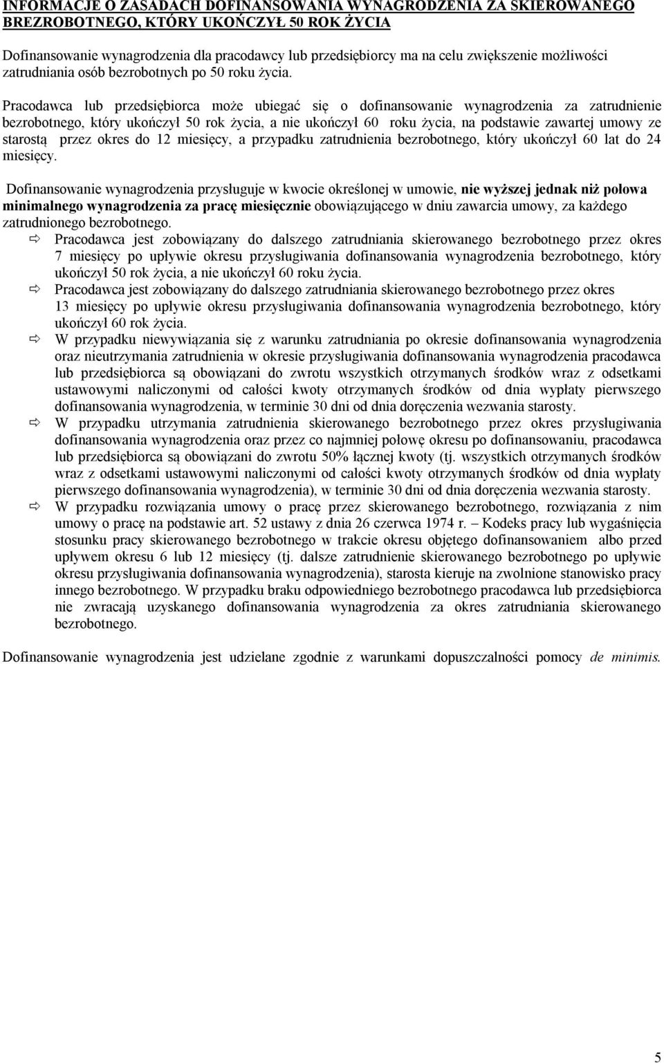 Pracodawca lub przedsiębiorca może ubiegać się o dofinansowanie wynagrodzenia za zatrudnienie bezrobotnego, który ukończył 50 rok życia, a nie ukończył 60 roku życia, na podstawie zawartej umowy ze