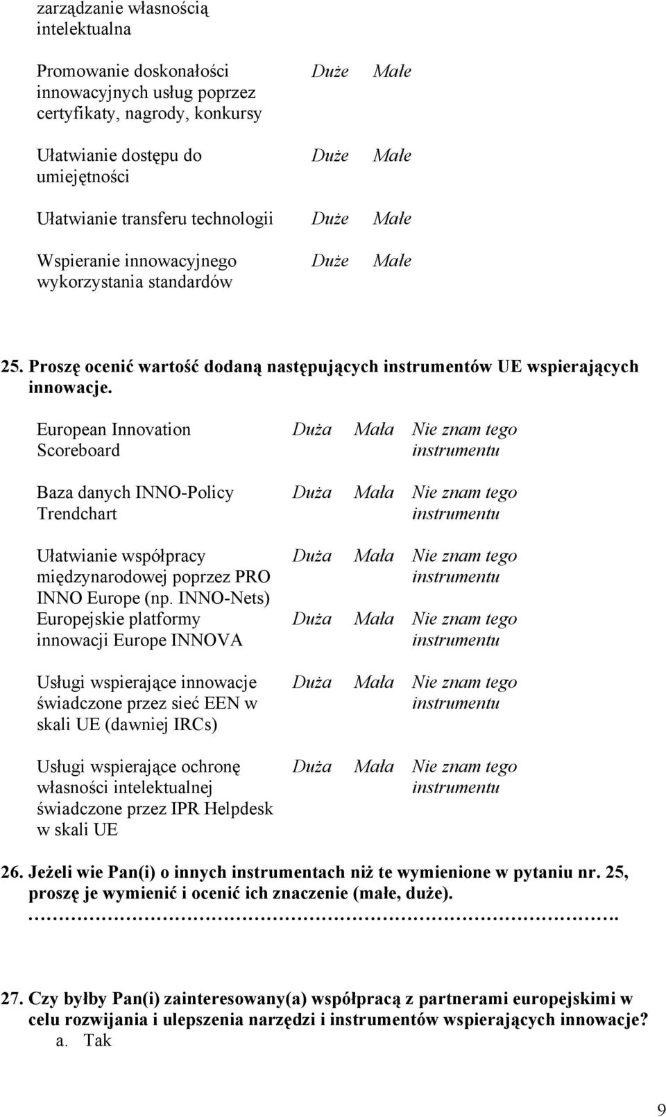 European Innovation Scoreboard Baza danych INNO-Policy Trendchart Ułatwianie współpracy międzynarodowej poprzez PRO INNO Europe (np.