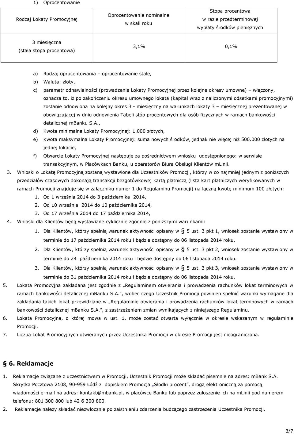 umownego lokata (kapitał wraz z naliczonymi odsetkami promocyjnymi) zostanie odnowiona na kolejny okres 3 - miesięczny na warunkach lokaty 3 miesięcznej prezentowanej w obowiązującej w dniu