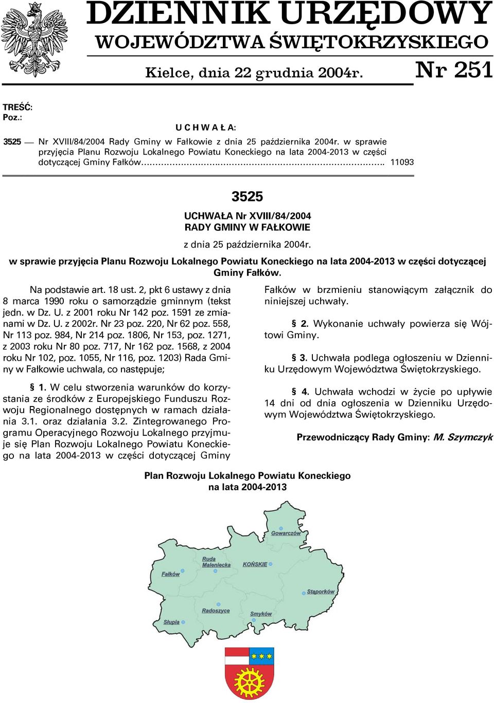 . 11093 3525 UCHWAŁA Nr XVIII/84/2004 RADY GMINY W FAŁKOWIE z dnia 25 października 2004r.  Na podstawie art. 18 ust. 2, pkt 6 ustawy z dnia 8 marca 1990 roku o samorządzie gminnym (tekst jedn. w Dz.