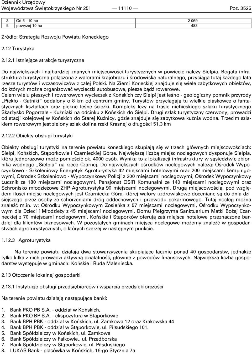 Bogata infrastruktura turystyczna połączona z walorami krajobrazu i środowiska naturalnego, przyciąga tutaj każdego lata rzesze turystów i wczasowiczów z całej Polski.