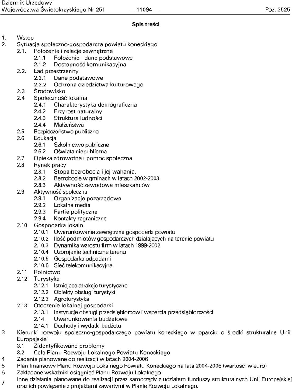 4.4 Małżeństwa 2.5 Bezpieczeństwo publiczne 2.6 Edukacja 2.6.1 Szkolnictwo publiczne 2.6.2 Oświata niepubliczna 2.7 Opieka zdrowotna i pomoc społeczna 2.8 Rynek pracy 2.8.1 Stopa bezrobocia i jej wahania.