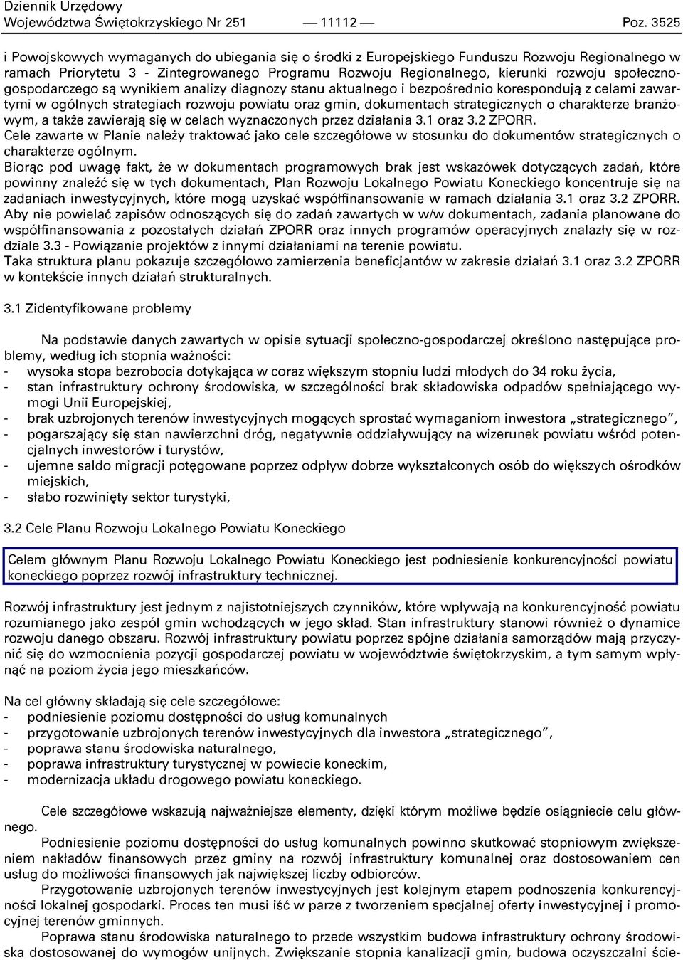 społecznogospodarczego są wynikiem analizy diagnozy stanu aktualnego i bezpośrednio korespondują z celami zawartymi w ogólnych strategiach rozwoju powiatu oraz gmin, dokumentach strategicznych o