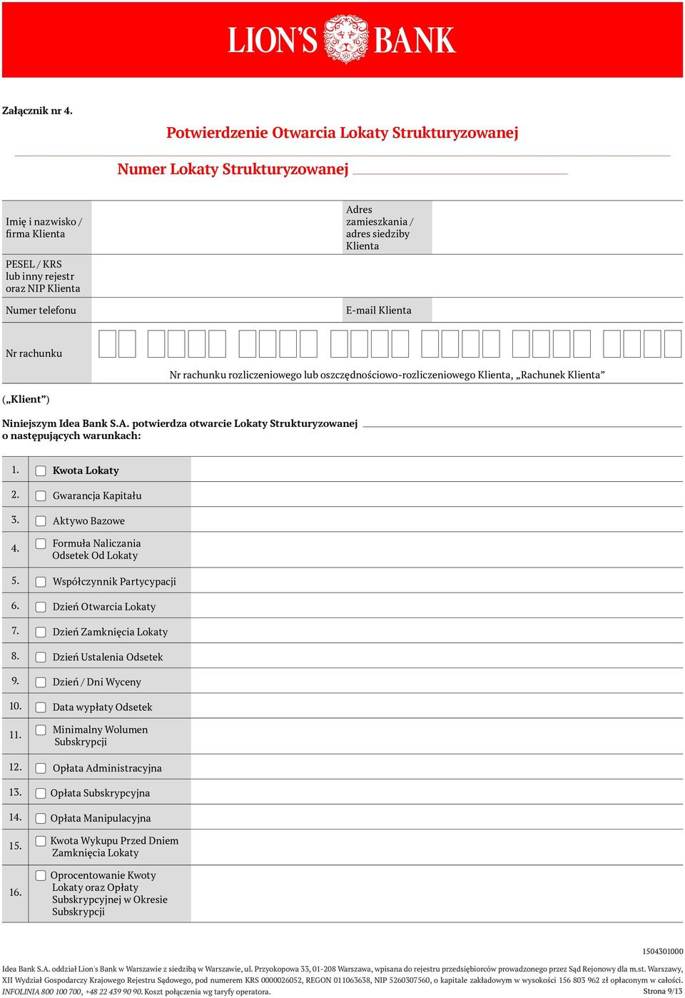 siedziby Klienta E-mail Klienta Nr rachunku Nr rachunku rozliczeniowego lub oszczędnościowo-rozliczeniowego Klienta, Rachunek Klienta ( Klient ) Niniejszym Idea Bank S.A.