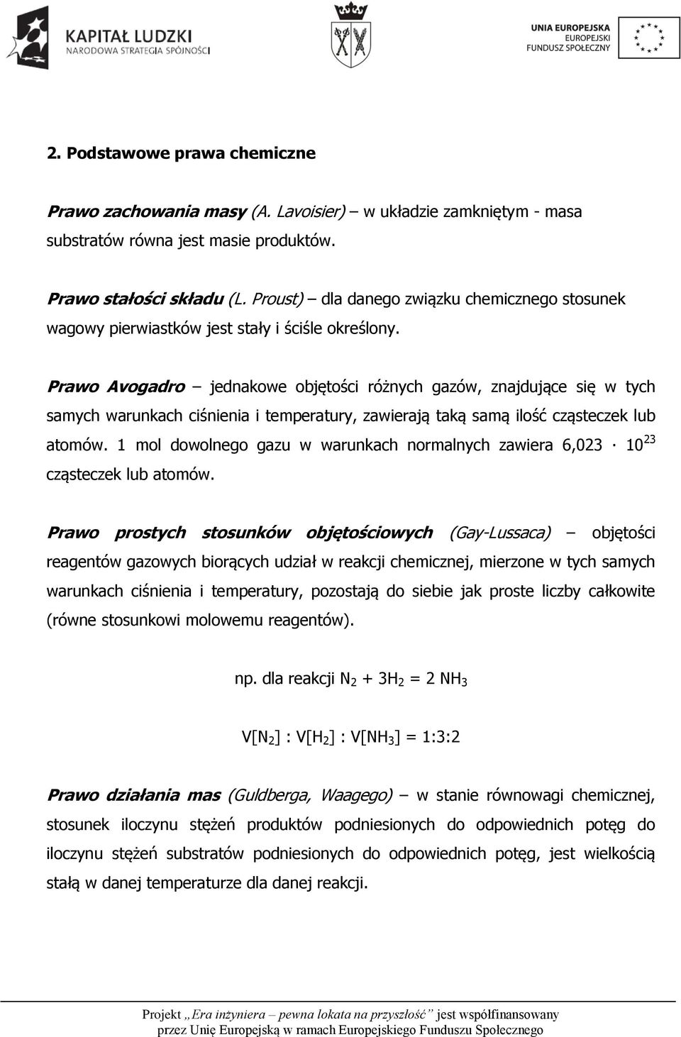 Prawo Avogadro jednakowe objętości różnych gazów, znajdujące się w tych samych warunkach ciśnienia i temperatury, zawierają taką samą ilość cząsteczek lub atomów.