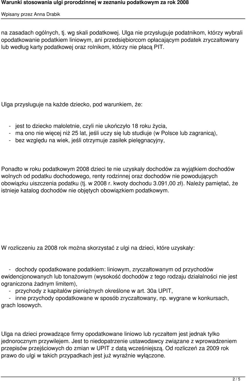 Ulga przysługuje na każde dziecko, pod warunkiem, że: - jest to dziecko małoletnie, czyli nie ukończyło 18 roku życia, - ma ono nie więcej niż 25 lat, jeśli uczy się lub studiuje (w Polsce lub