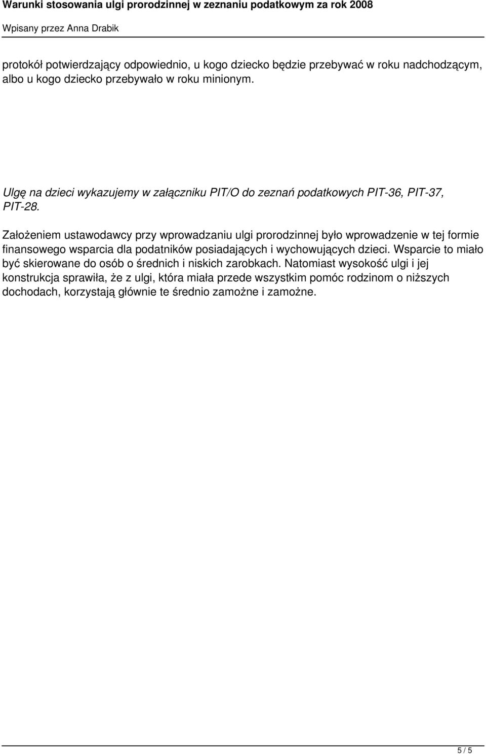 Założeniem ustawodawcy przy wprowadzaniu ulgi prorodzinnej było wprowadzenie w tej formie finansowego wsparcia dla podatników posiadających i wychowujących dzieci.