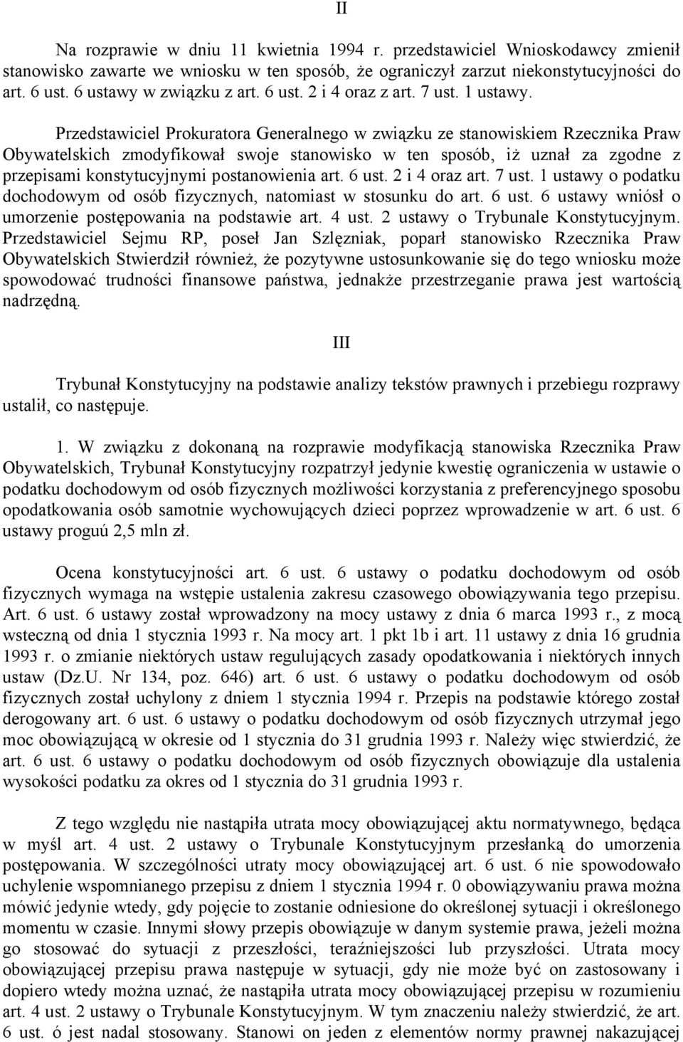 Przedstawiciel Prokuratora Generalnego w związku ze stanowiskiem Rzecznika Praw Obywatelskich zmodyfikował swoje stanowisko w ten sposób, iż uznał za zgodne z przepisami konstytucyjnymi postanowienia