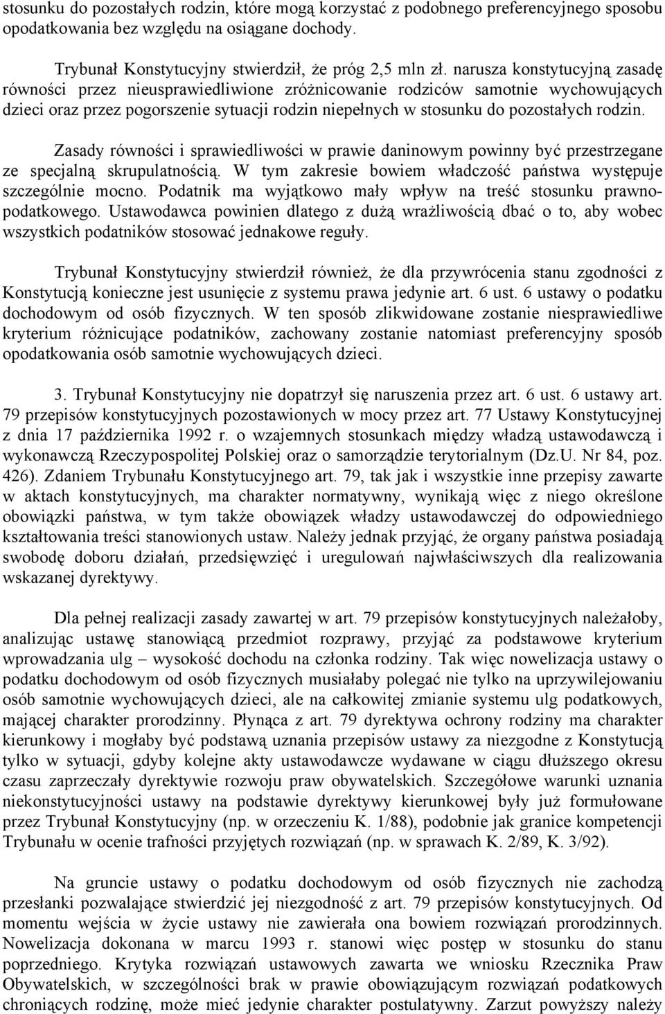 Zasady równości i sprawiedliwości w prawie daninowym powinny być przestrzegane ze specjalną skrupulatnością. W tym zakresie bowiem władczość państwa występuje szczególnie mocno.