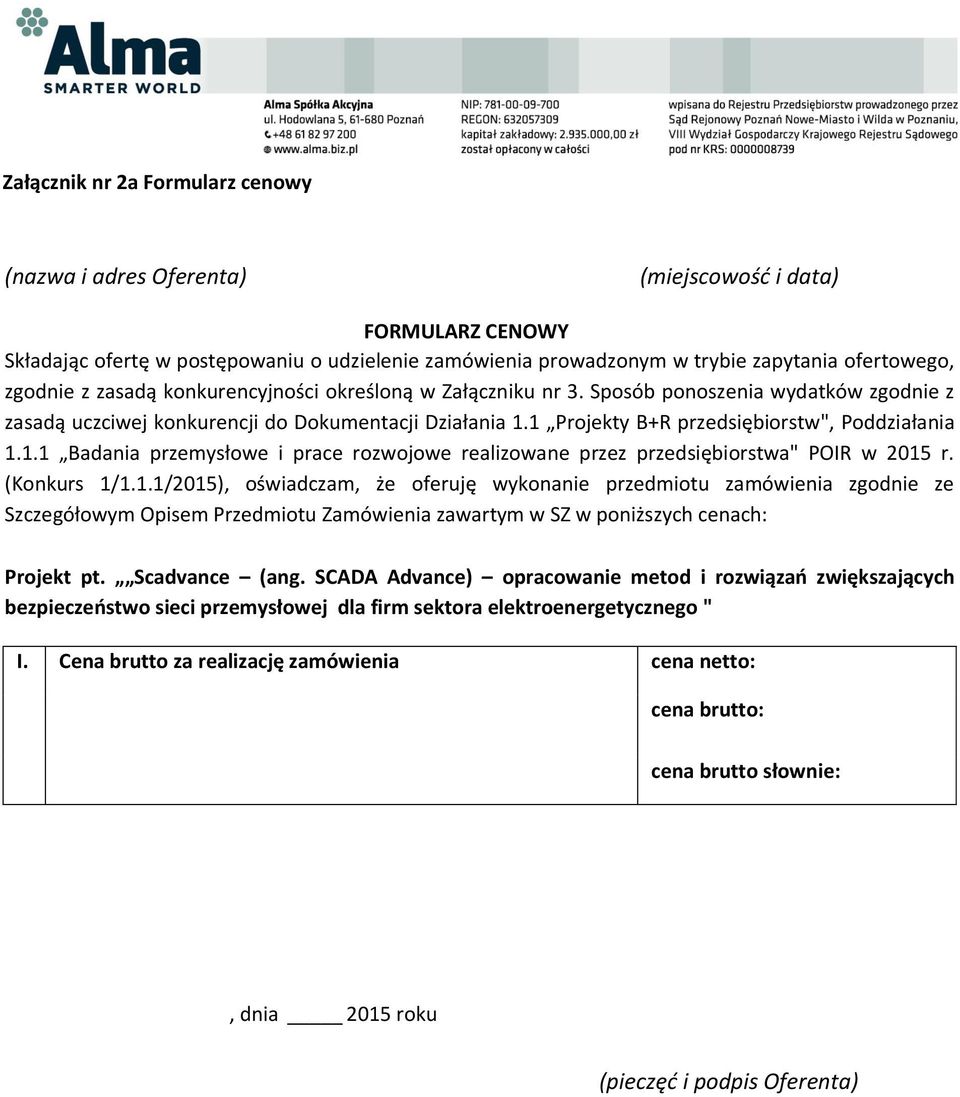 1 Projekty B+R przedsiębiorstw", Poddziałania 1.1.1 Badania przemysłowe i prace rozwojowe realizowane przez przedsiębiorstwa" POIR w 2015 r. (Konkurs 1/1.1.1/2015), oświadczam, że oferuję wykonanie przedmiotu zamówienia zgodnie ze Szczegółowym Opisem Przedmiotu Zamówienia zawartym w SZ w poniższych cenach: Projekt pt.