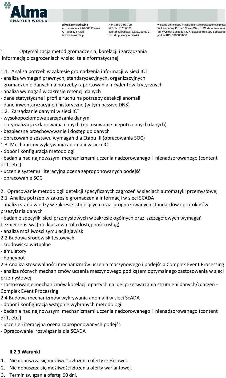potrzeby detekcji anomalii - dane inwentaryzacyjne i historyczne (w tym passive DNS) 1.2. Zarządzanie danymi w sieci ICT - wysokopoziomowe zarządzanie danymi - optymalizacja składowania danych (np.