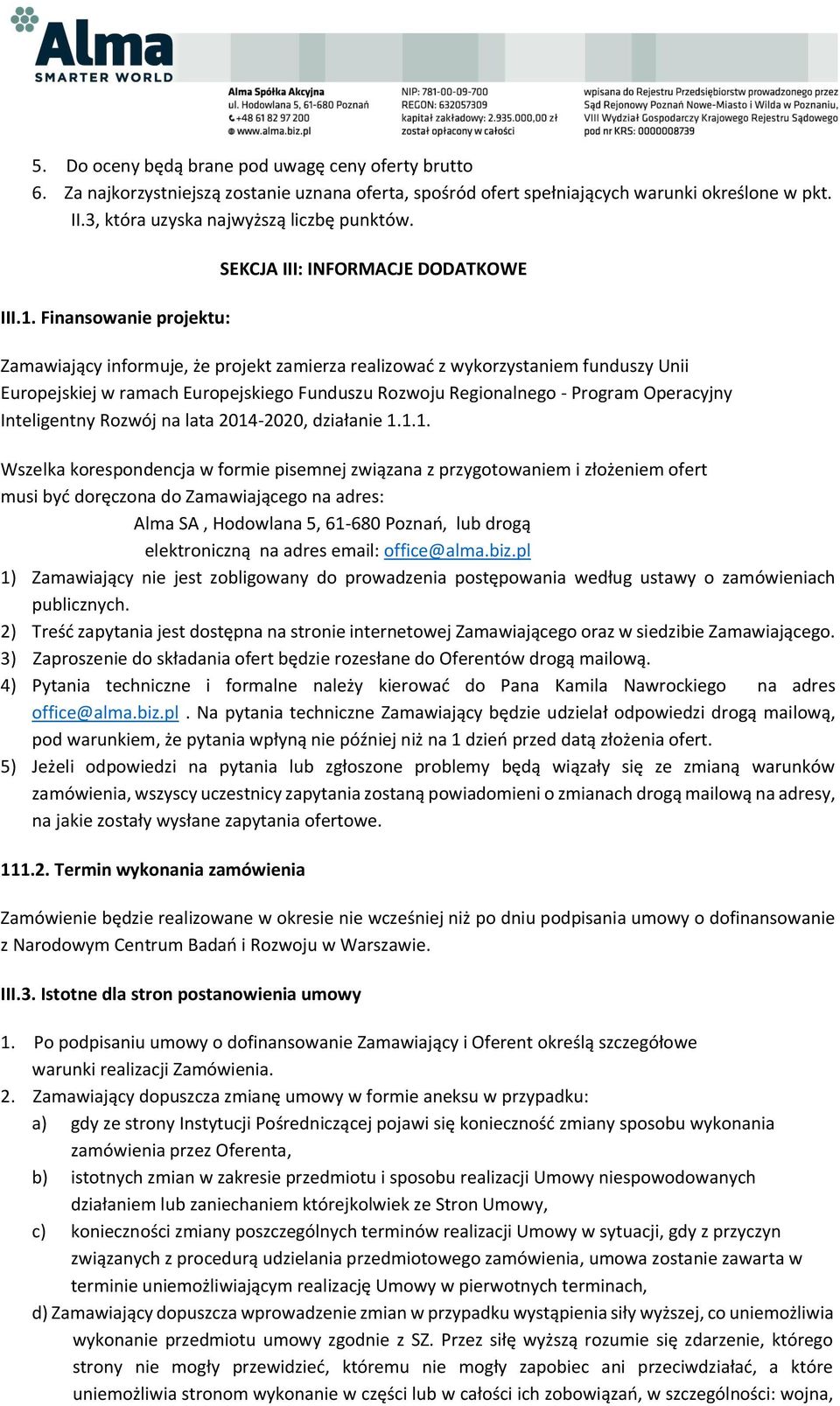 Finansowanie projektu: SEKCJA III: INFORMACJE DODATKOWE Zamawiający informuje, że projekt zamierza realizować z wykorzystaniem funduszy Unii Europejskiej w ramach Europejskiego Funduszu Rozwoju