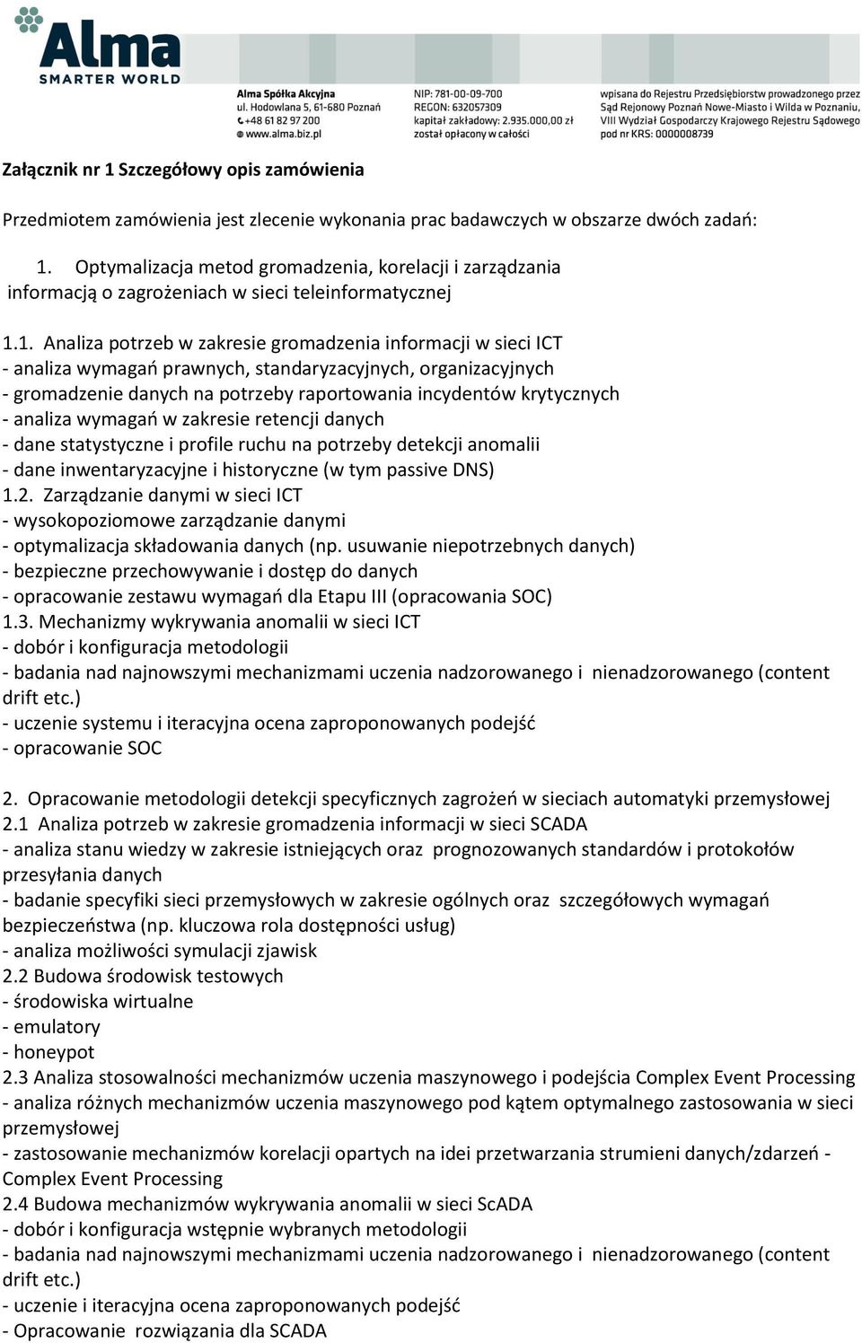 1. Analiza potrzeb w zakresie gromadzenia informacji w sieci ICT - analiza wymagań prawnych, standaryzacyjnych, organizacyjnych - gromadzenie danych na potrzeby raportowania incydentów krytycznych -