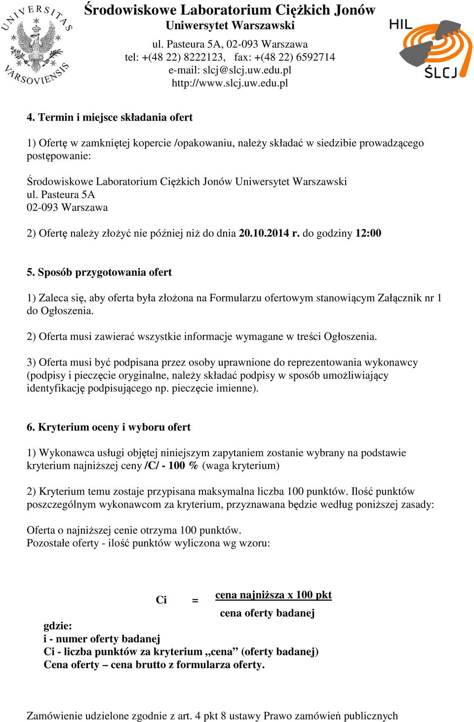 Sposób przygotowania ofert 1) Zaleca się, aby oferta była złożona na Formularzu ofertowym stanowiącym Załącznik nr 1 do Ogłoszenia.