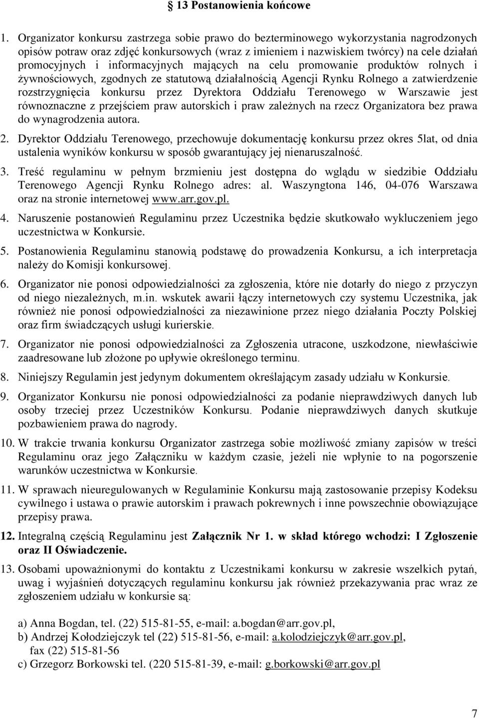 informacyjnych mających na celu promowanie produktów rolnych i żywnościowych, zgodnych ze statutową działalnością Agencji Rynku Rolnego a zatwierdzenie rozstrzygnięcia konkursu przez Dyrektora