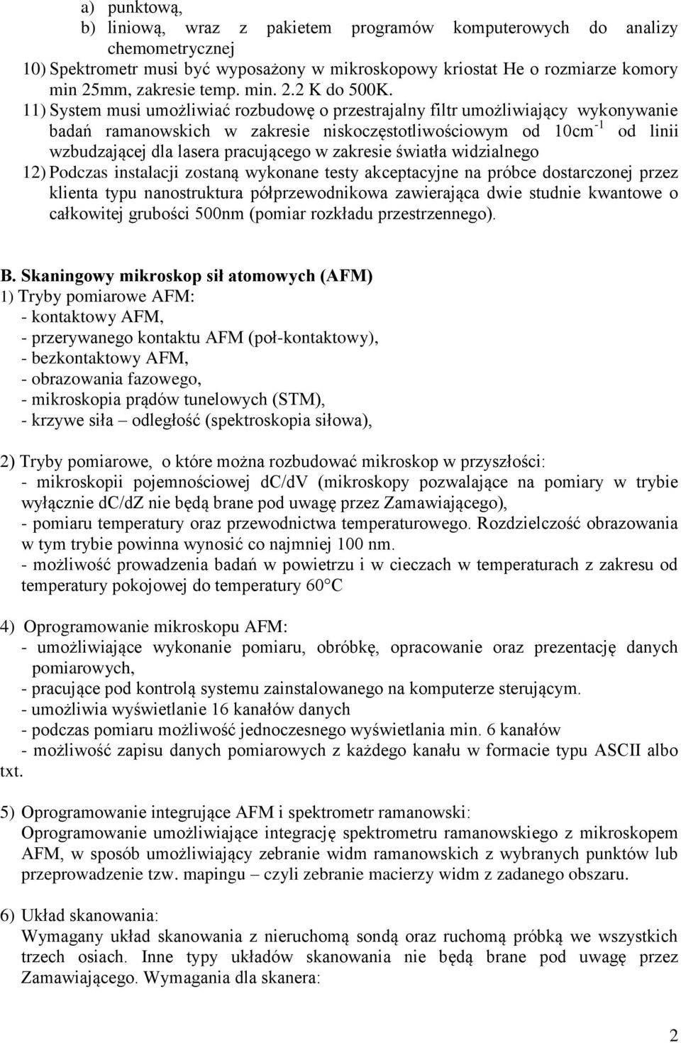 11) System musi umożliwiać rozbudowę o przestrajalny filtr umożliwiający wykonywanie badań ramanowskich w zakresie niskoczęstotliwościowym od 10cm -1 od linii wzbudzającej dla lasera pracującego w