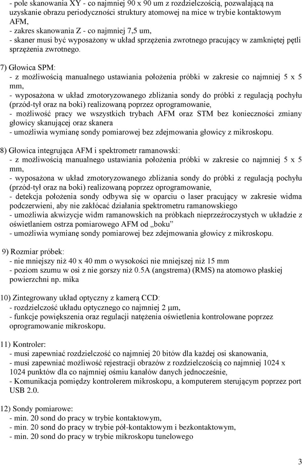 7) Głowica SPM: - z możliwością manualnego ustawiania położenia próbki w zakresie co najmniej 5 x 5 mm, - wyposażona w układ zmotoryzowanego zbliżania sondy do próbki z regulacją pochyłu (przód-tył